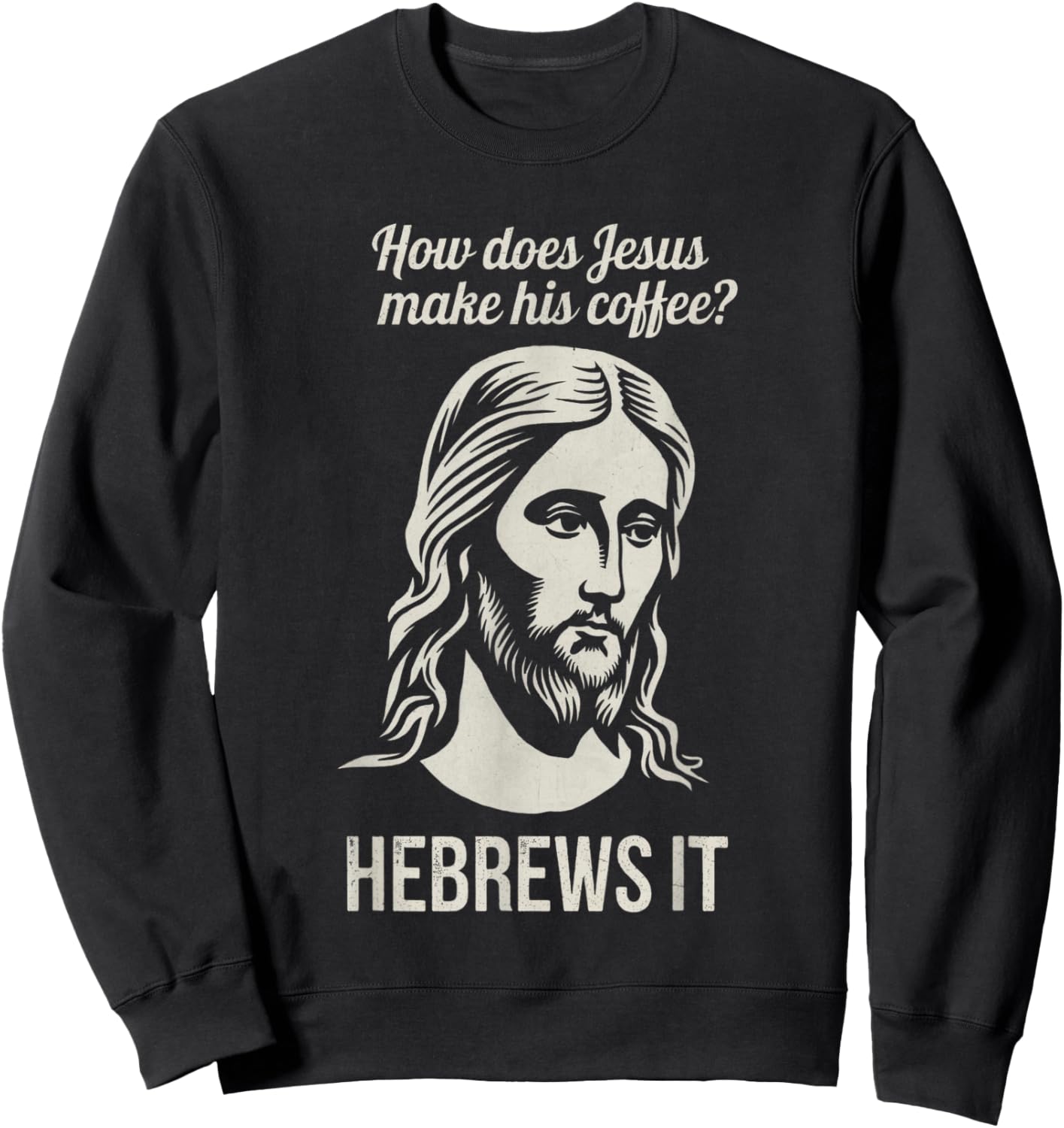 Funny Saying How Does Jesus Make Coffee Hebrews it Women Men Sweatshirt - Sweatshirt | Black