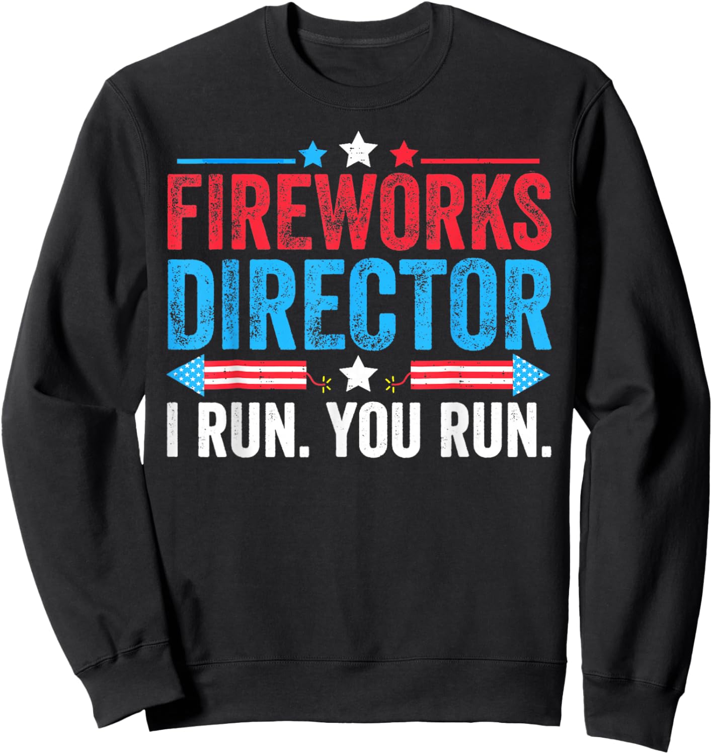 Fireworks Director If I Run You Run Funny Fourth Of July Sweatshirt - Sweatshirt | Black