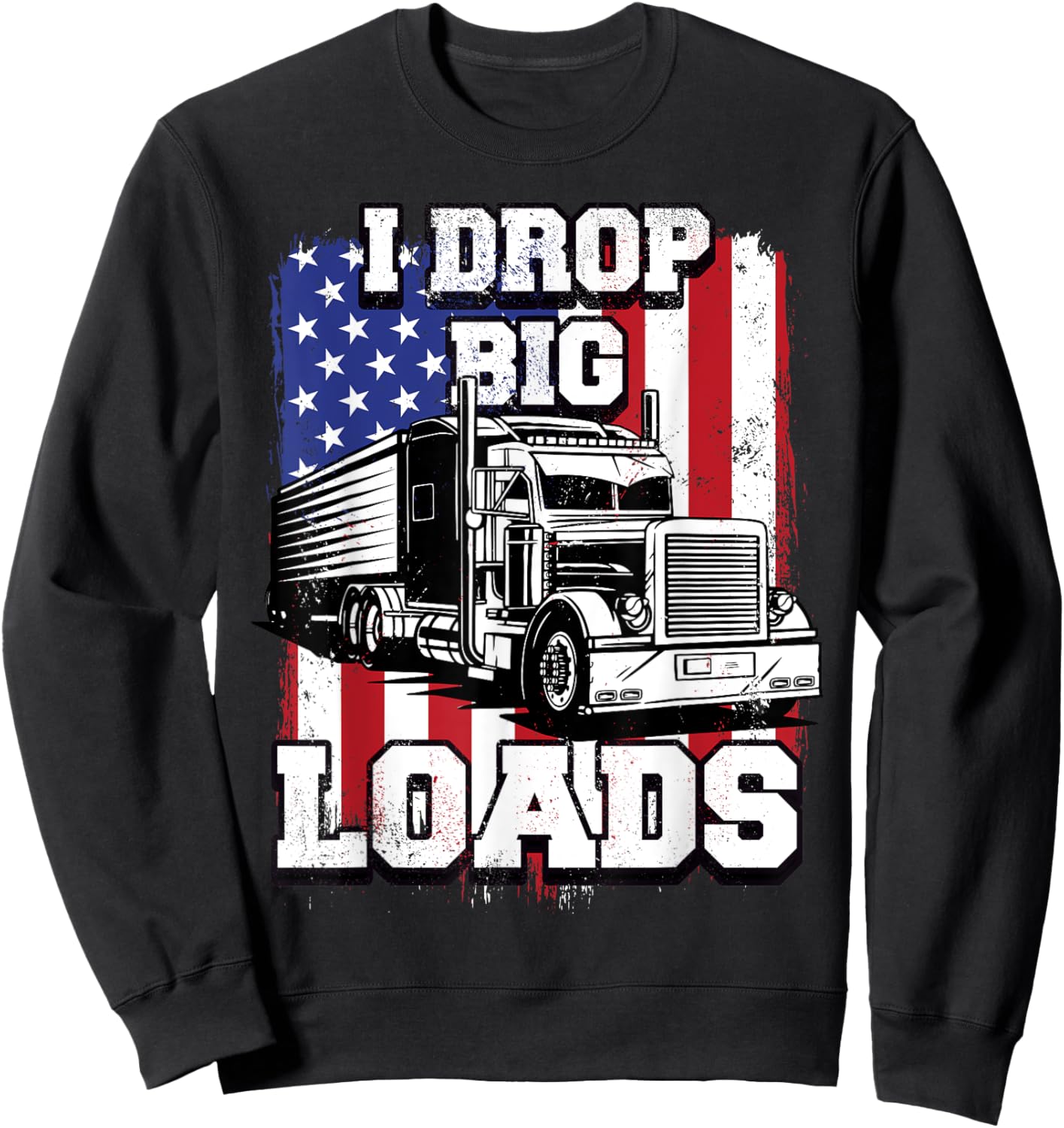 I Drop Big Loads Big-Rig Semi-Trailer Truck Driver Men USA Sweatshirt - Sweatshirt | Black