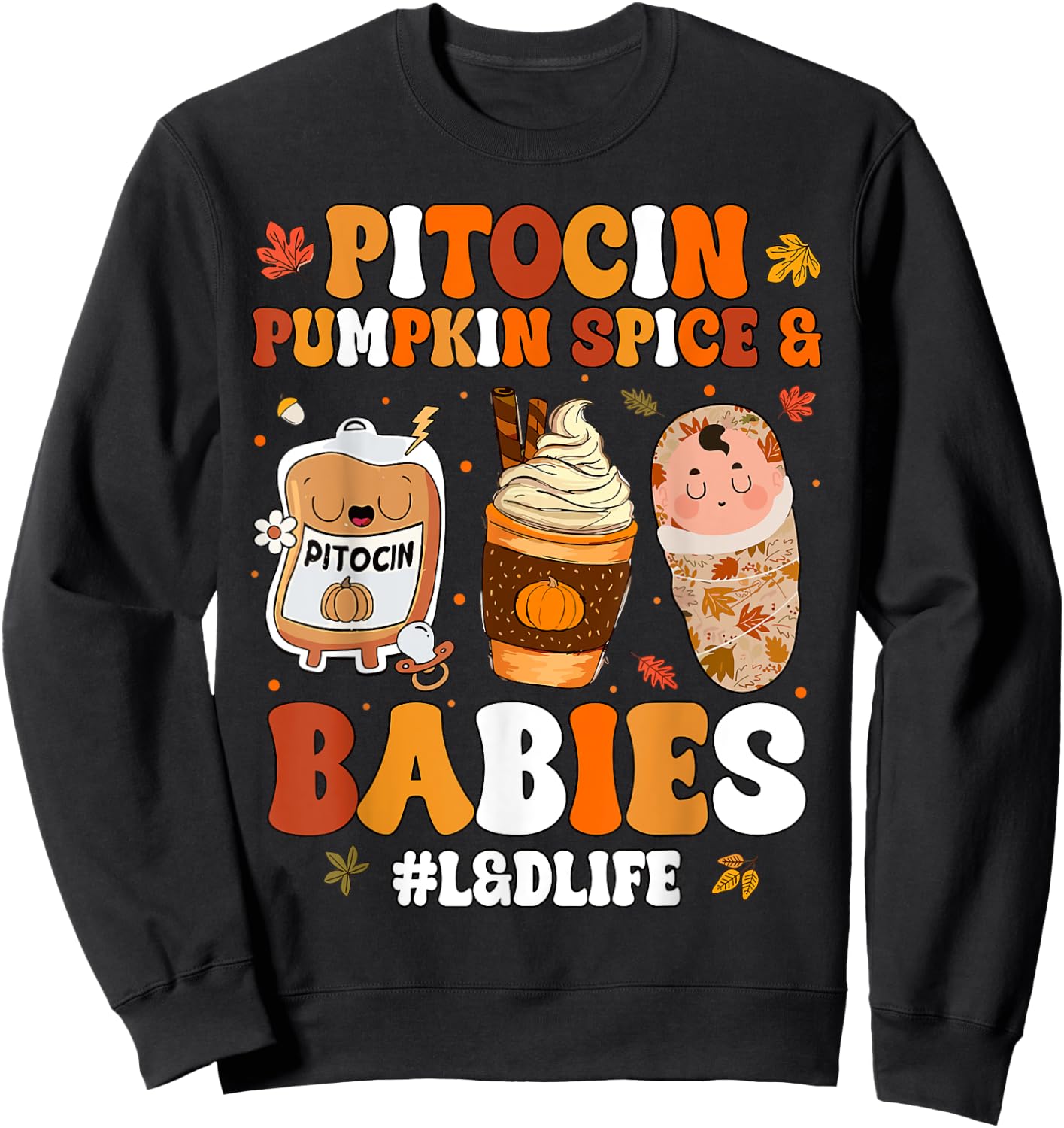 Pitocin Pumpkin Spice And Babies L&D Nurse Thanksgiving Sweatshirt - Sweatshirt | Black