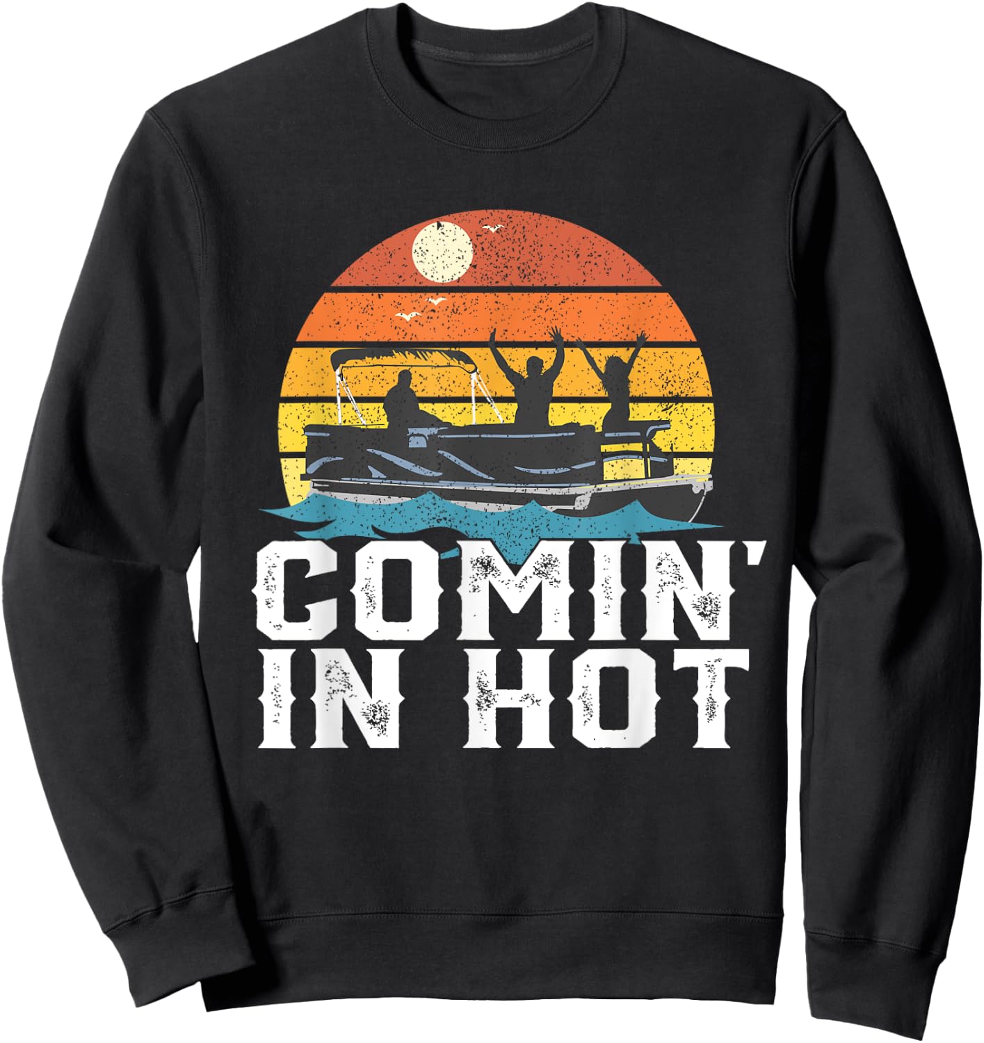 Comin In Hot Pontoon Boat Funny Boating Lake Gift Dad Sweatshirt - Sweatshirt | Black