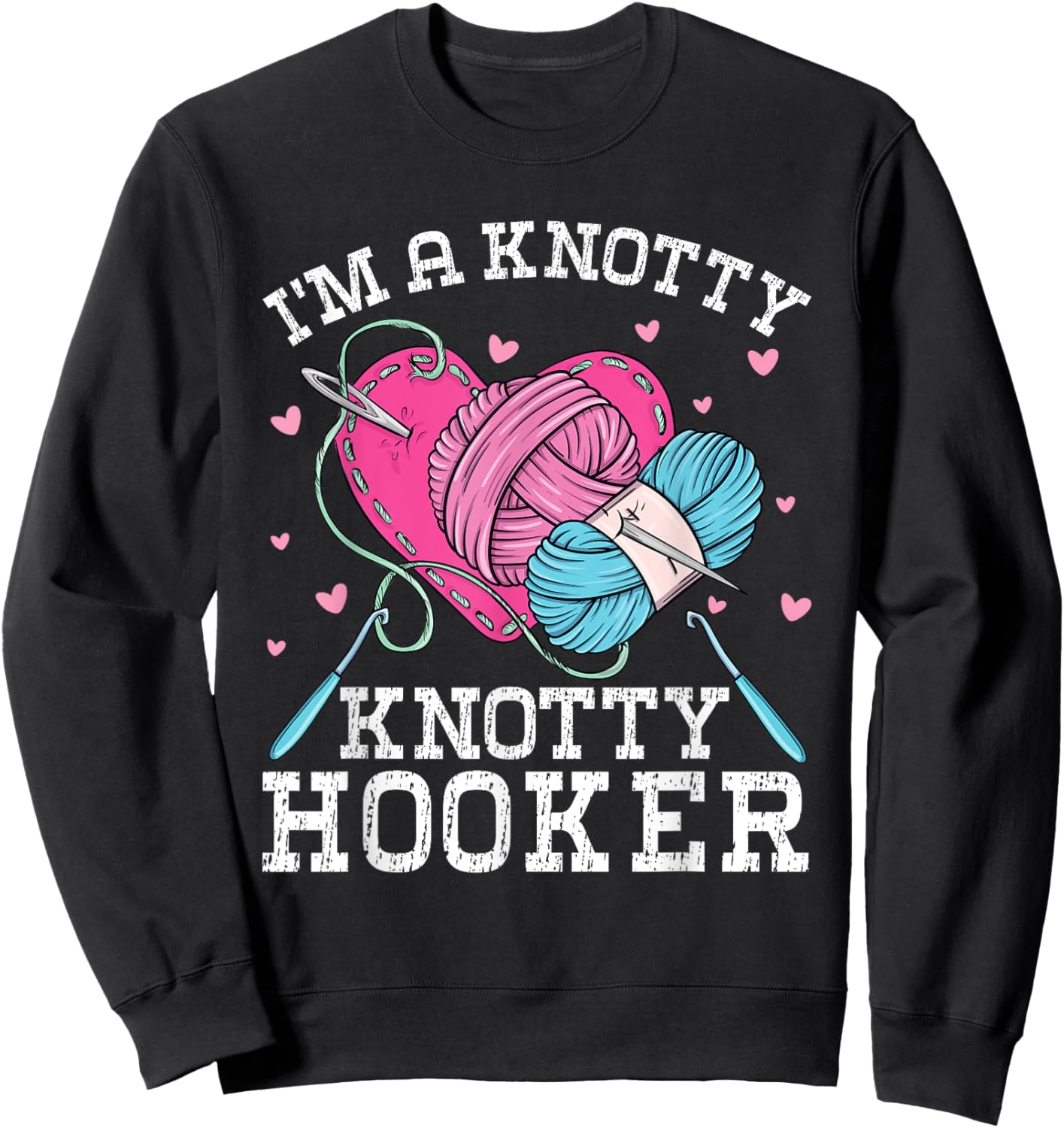 I'm A Knotty Knotty Hooker Crochet Knitting Lovers Hobby Sweatshirt - Sweatshirt | Black