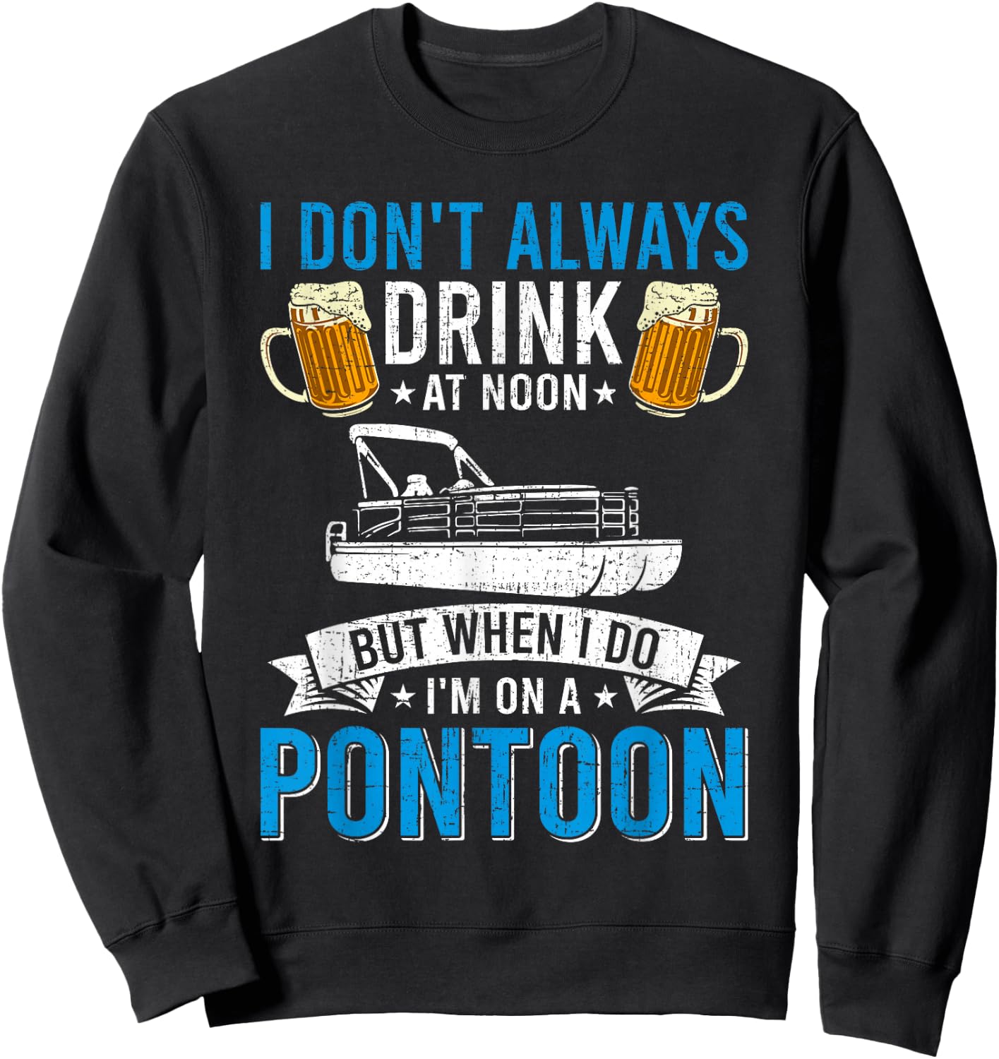 I Don't Always Drink At Noon But When I Do I'm On A Pontoon Sweatshirt - Sweatshirt | Black