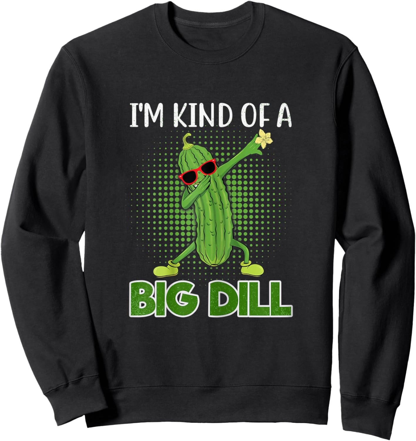 I'm Kind Of A Big Dill Funny Pickle Gift Pickle Food Costume Sweatshirt - Sweatshirt | Black
