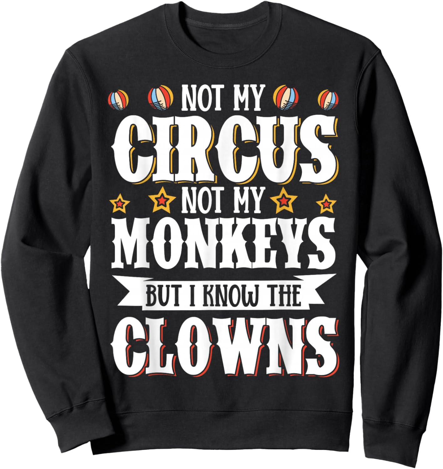 Not My Circus Not My Monkeys But I Know The Clowns Sweatshirt - Sweatshirt | Black