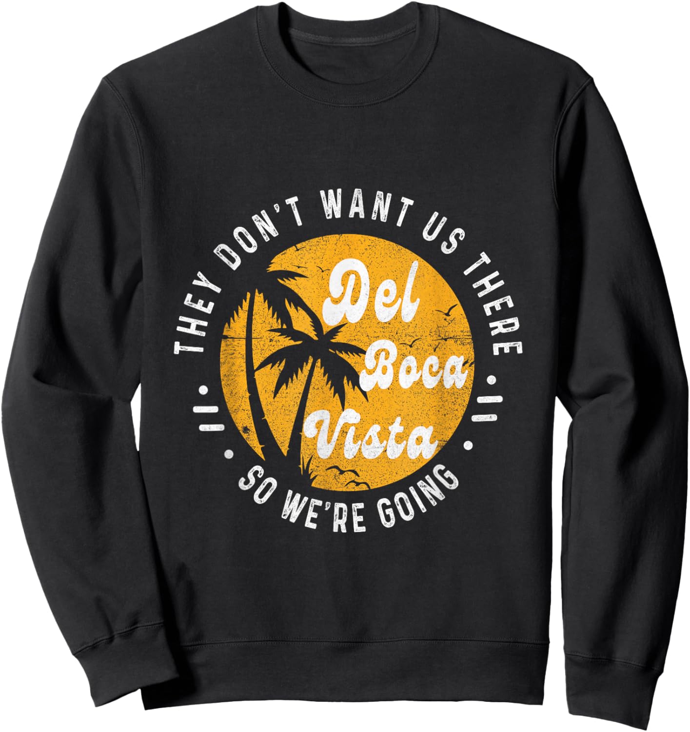 Del Boca Vista Funny They Don't Want Us There Retirement Sweatshirt - Sweatshirt | Black