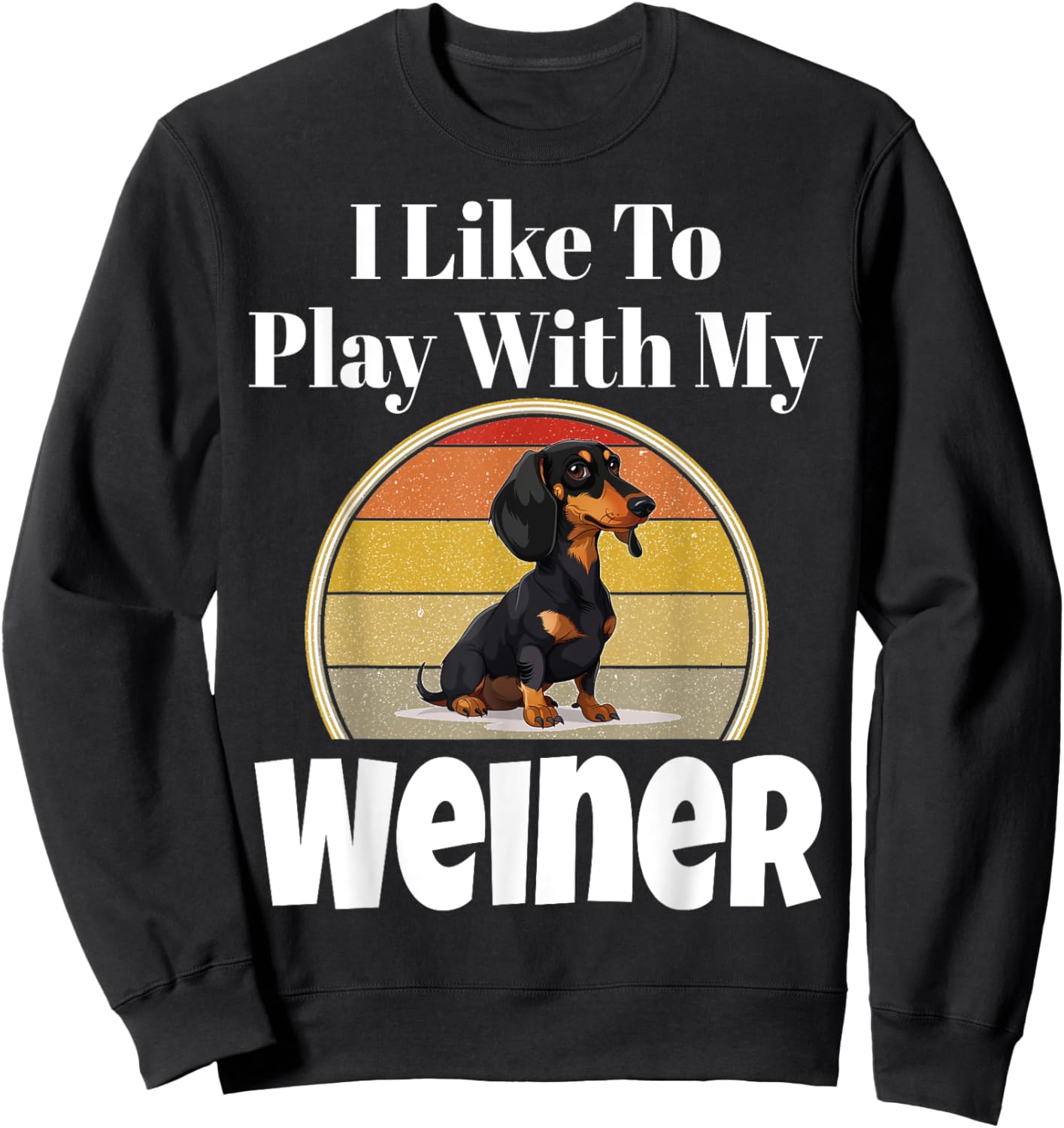 Funny I Like To Play With My Weiner Dog Lover Puppy Parent Men Women Sweatshirt - Sweatshirt | Black