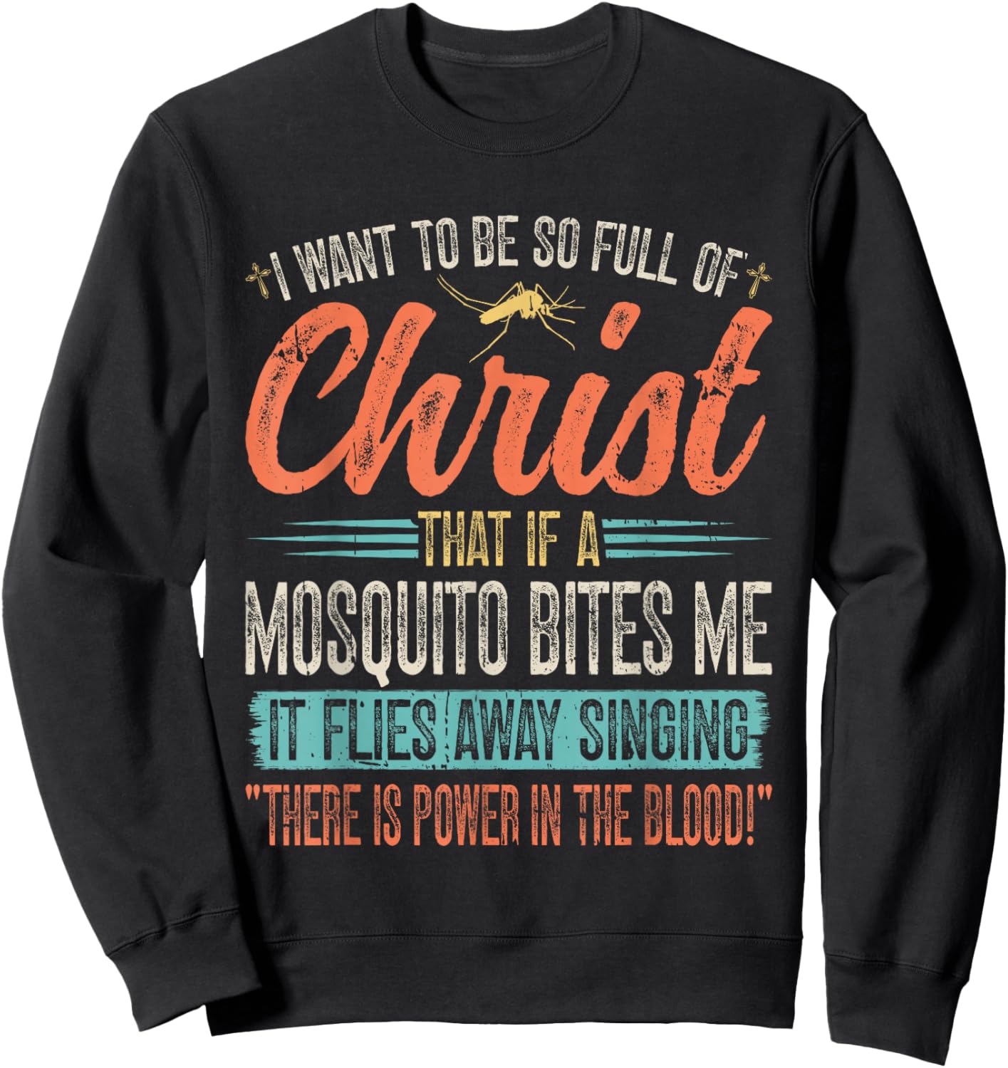 I Want To Be So Full Of Christ That If A Mosquito Bites Me Sweatshirt - Sweatshirt | Black