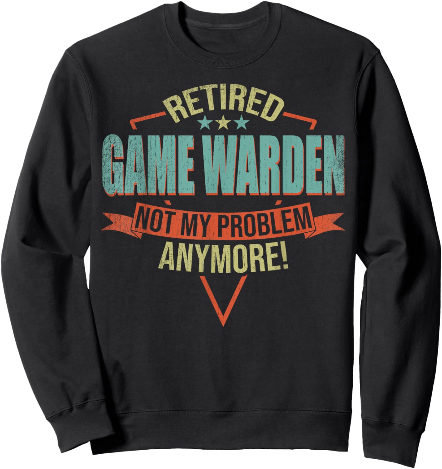 Funny Quote For Retired Game Warden Sweatshirt - Sweatshirt | Black