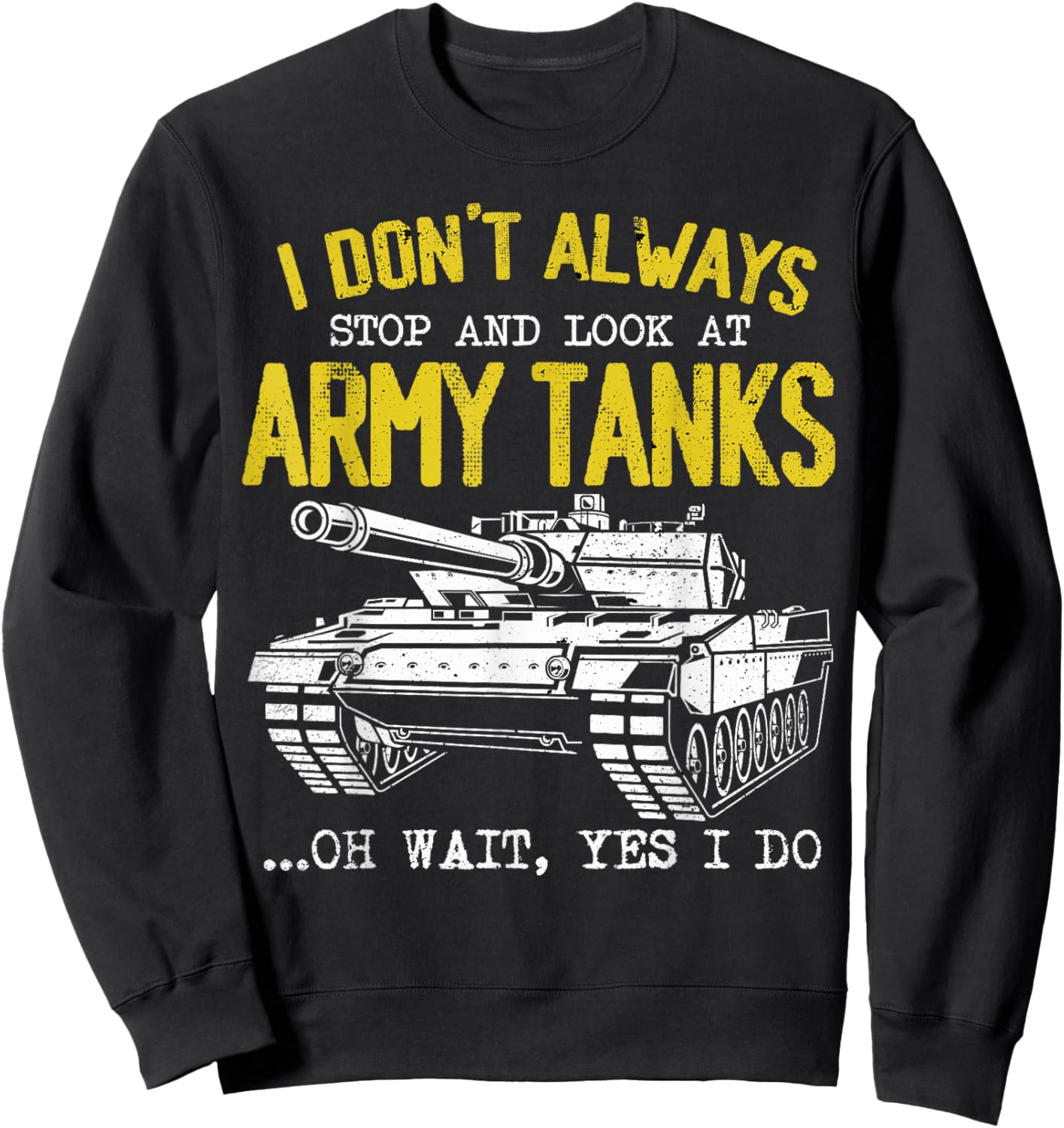 I Don't Always Stop And Look At Army Tanks Vintage Military Sweatshirt - Sweatshirt | Black