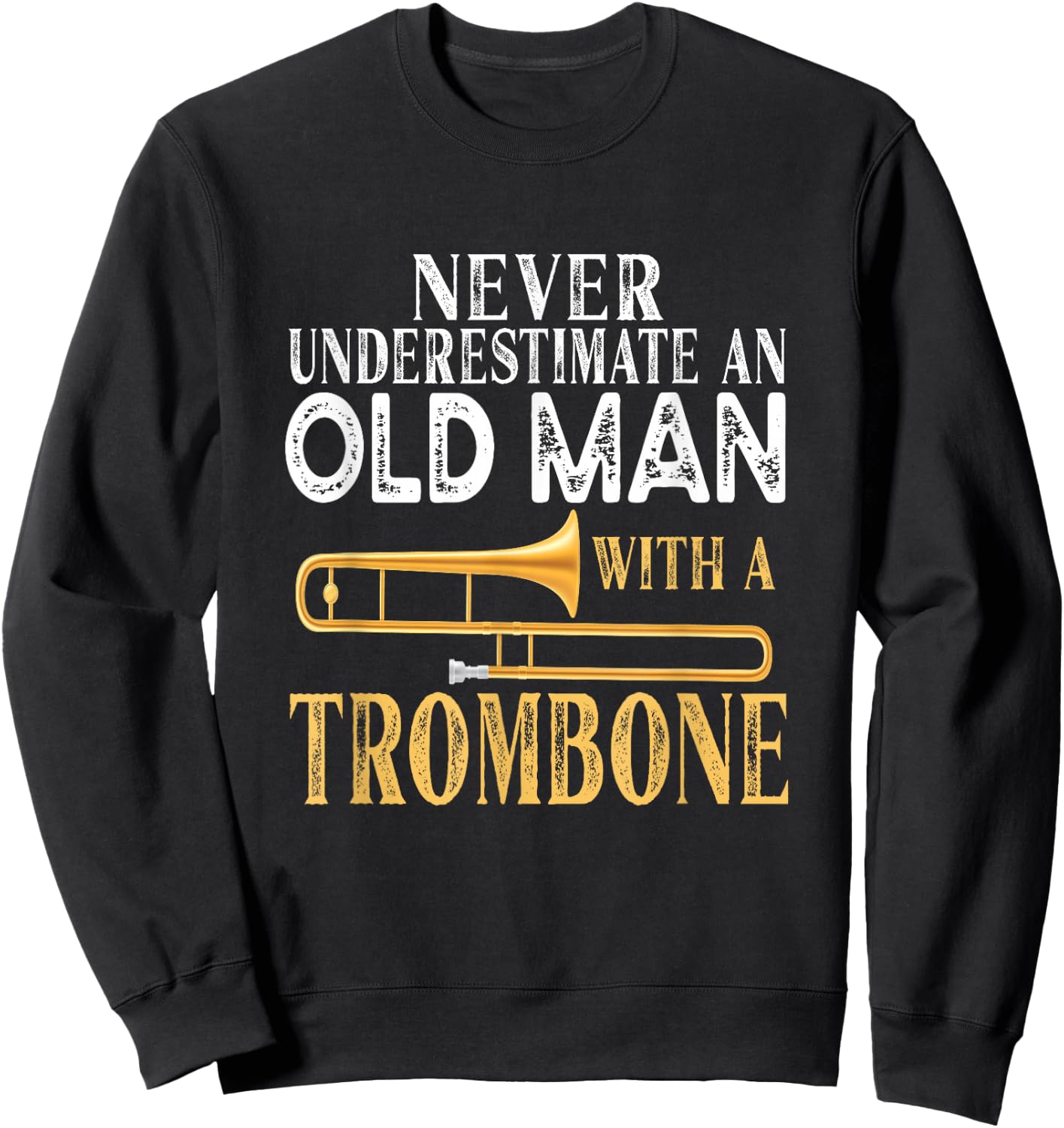 Never Underestimate An Old Man With A Trombone Gift Sweatshirt - Sweatshirt | Black