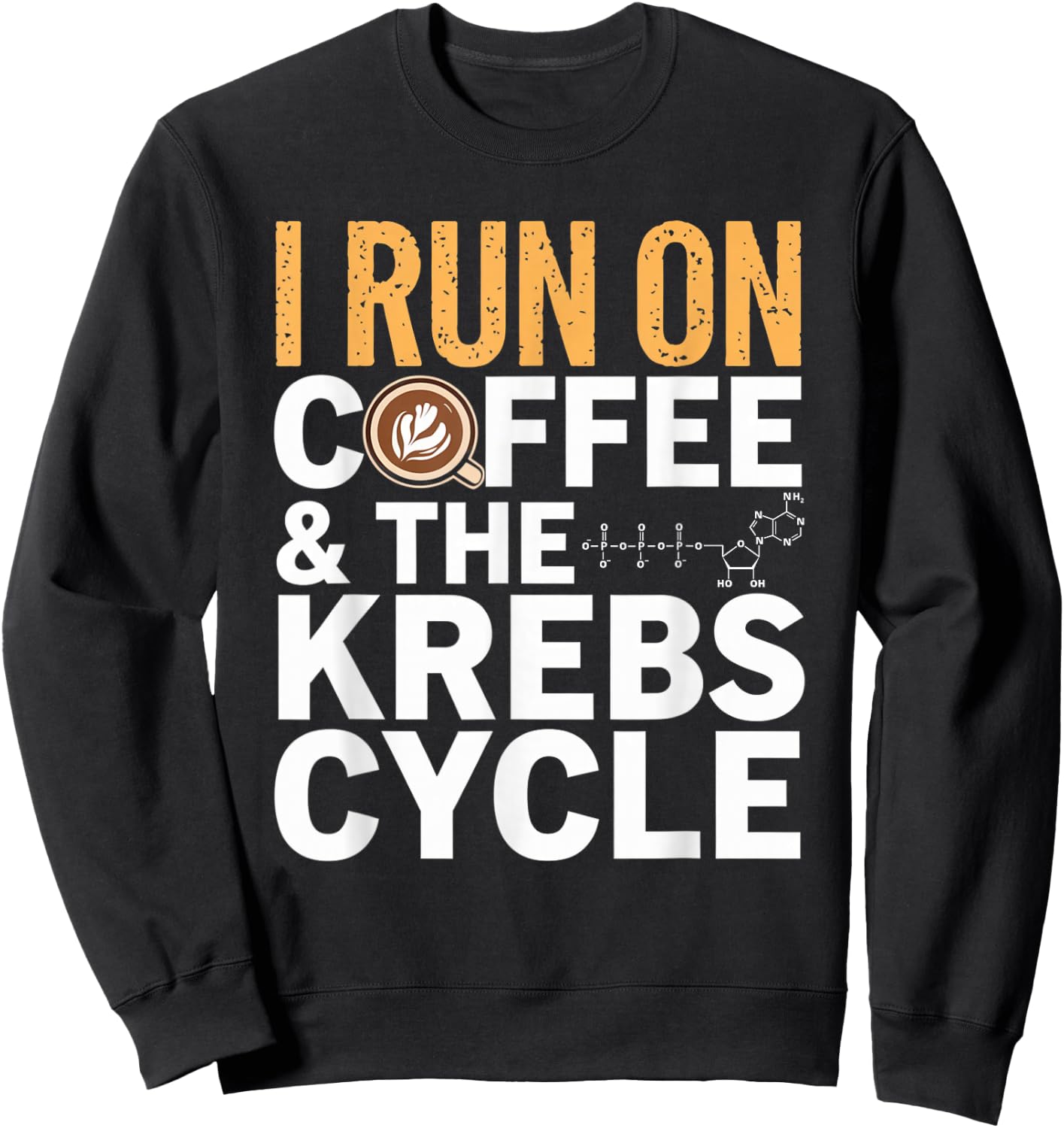 I Run On Coffee & The Krebs Cycle Biology Biochemistry Funny Sweatshirt - Sweatshirt | Black