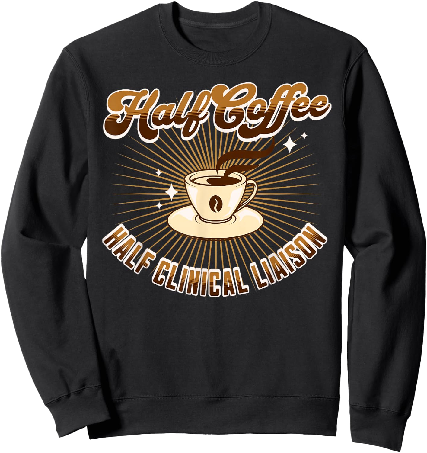 Half Clinical Liaison Half Coffee funny saying Sweatshirt - Sweatshirt | Black