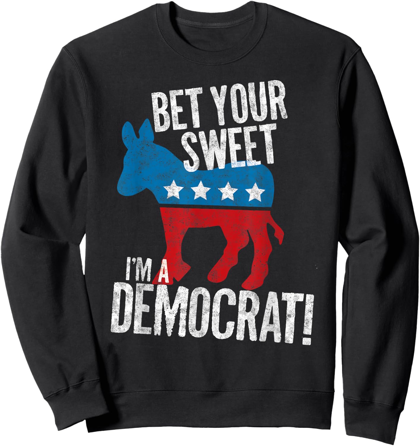 Bet Your Sweet Ass I'm A Democrat Donkey Sweatshirt - Sweatshirt | Black