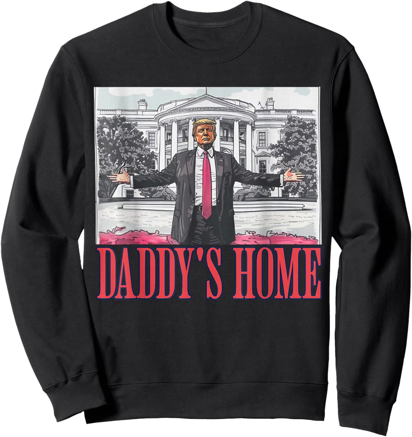 Daddys Home Shirt White House Trump 2024 Sweatshirt - Sweatshirt | Black