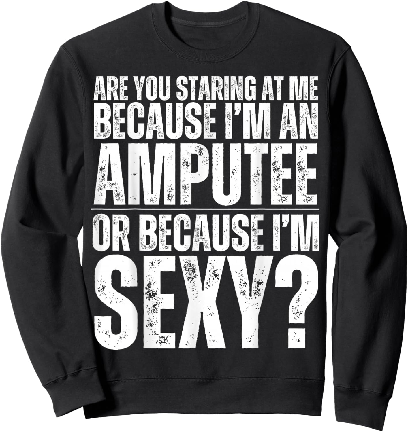 Funny Are You Staring At Me Because I'm An Amputee Or Sexy Sweatshirt - Sweatshirt | Black