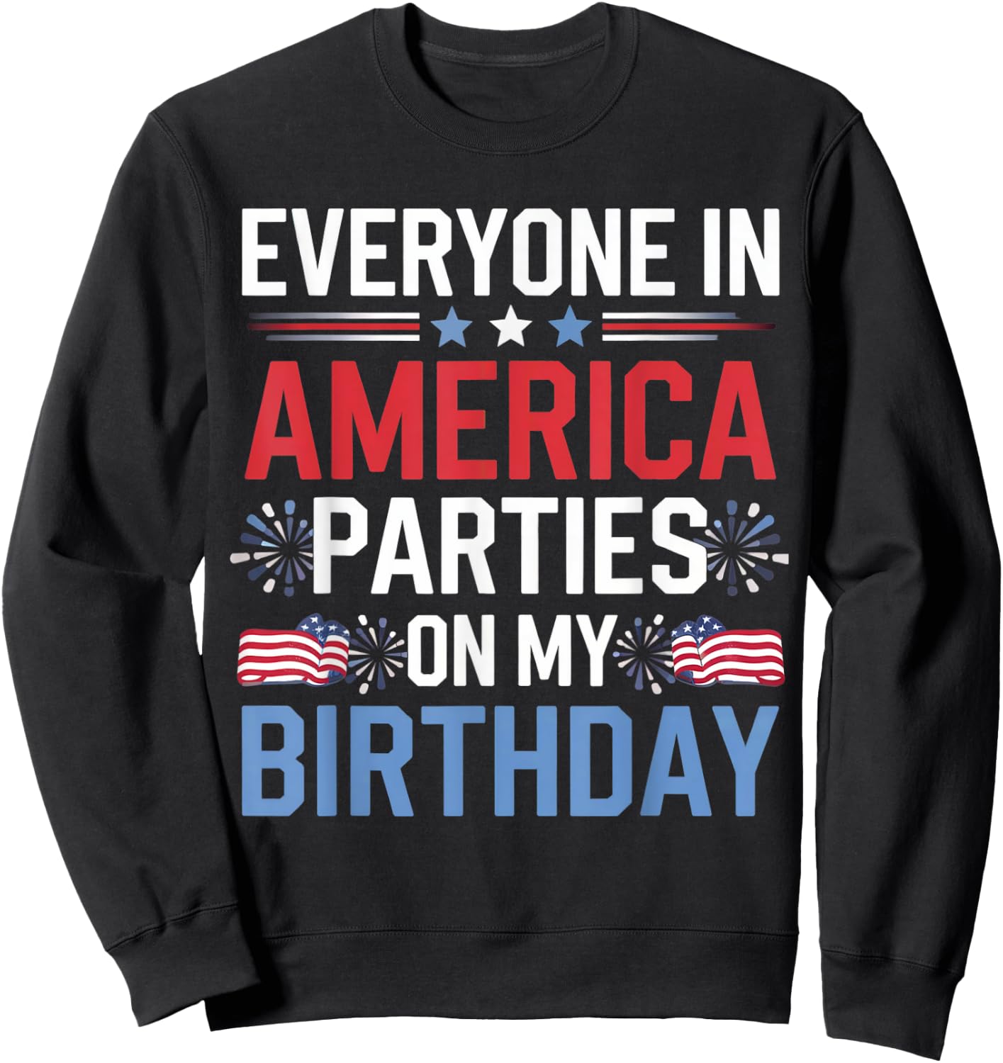 Everyone In America Parties On My Birthday 4th Of July Sweatshirt - Sweatshirt | Black