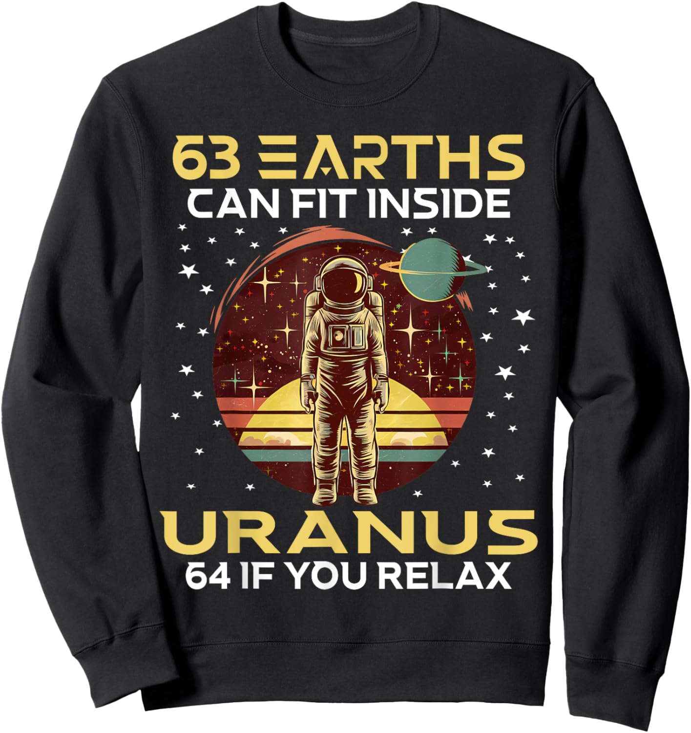 63 Earths Can Fit Inside Uranus 64 If You Relax Astronomy Sweatshirt - Sweatshirt | Black