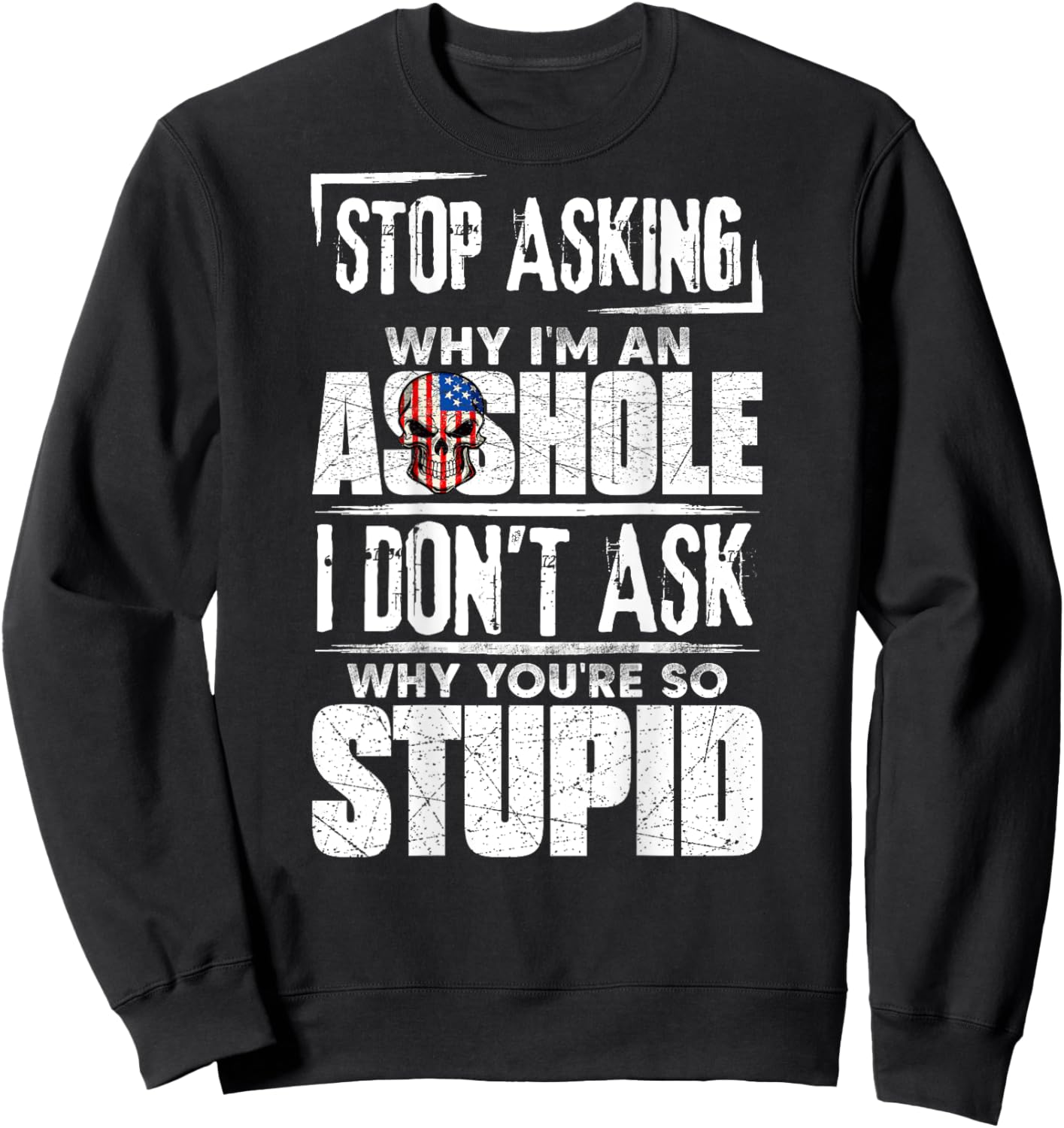 Stop Asking Why I'm An Asshole I Don't Ask Sweatshirt - Sweatshirt | Black