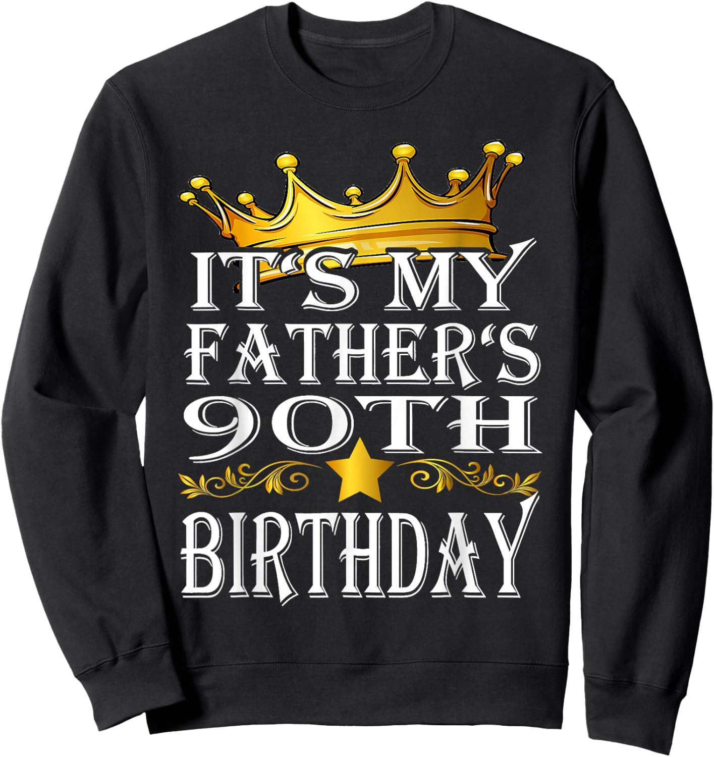 It's My Father's 90th Birthday Crown King 90th Birthday Sweatshirt - Sweatshirt | Black