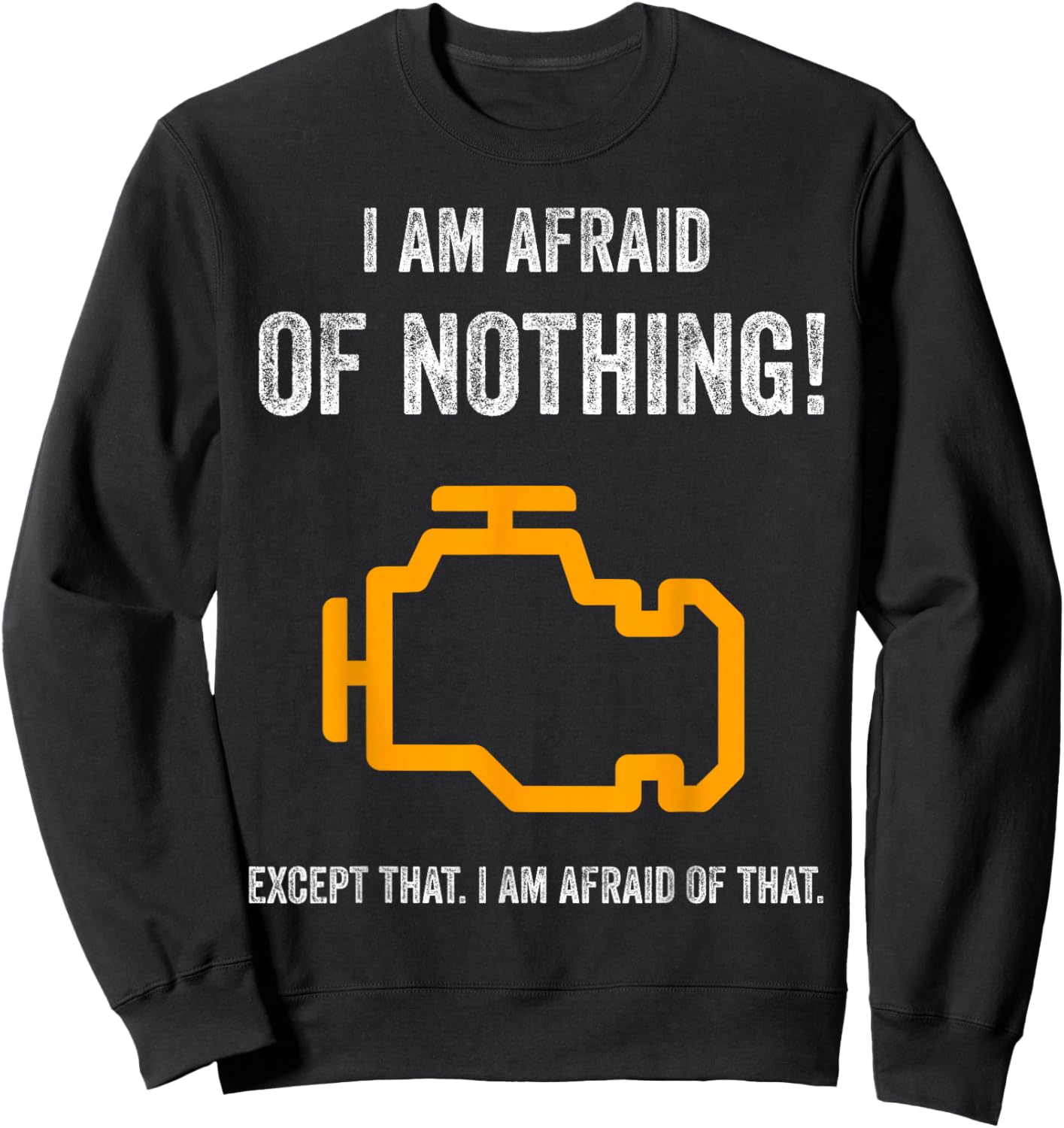 I Am Afraid of Nothing Except That Funny Check Engine Light Sweatshirt - Sweatshirt | Black