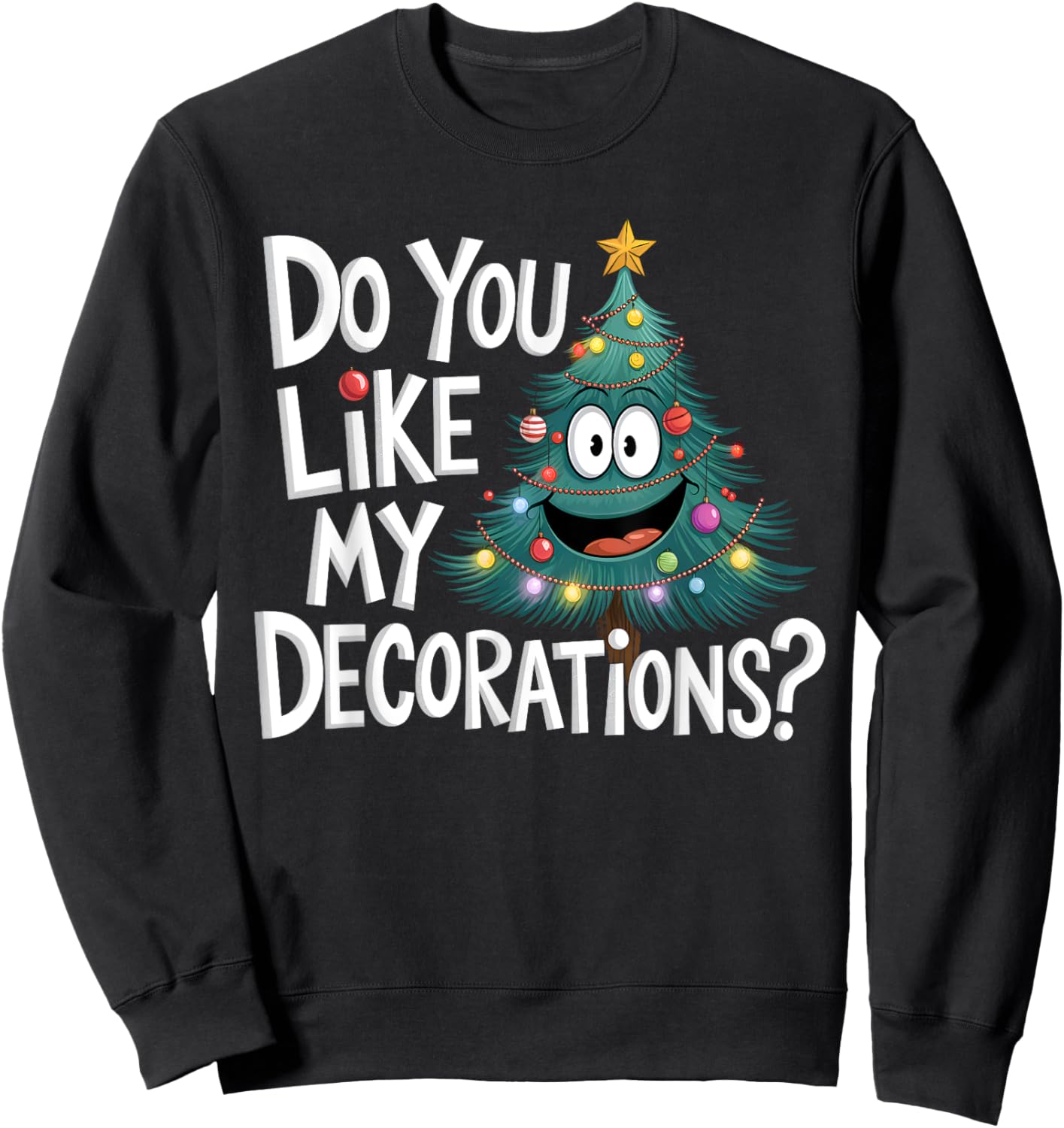 Christmas Tree Do You Like My Decorations Funny Xmas Lights Sweatshirt - Sweatshirt | Black
