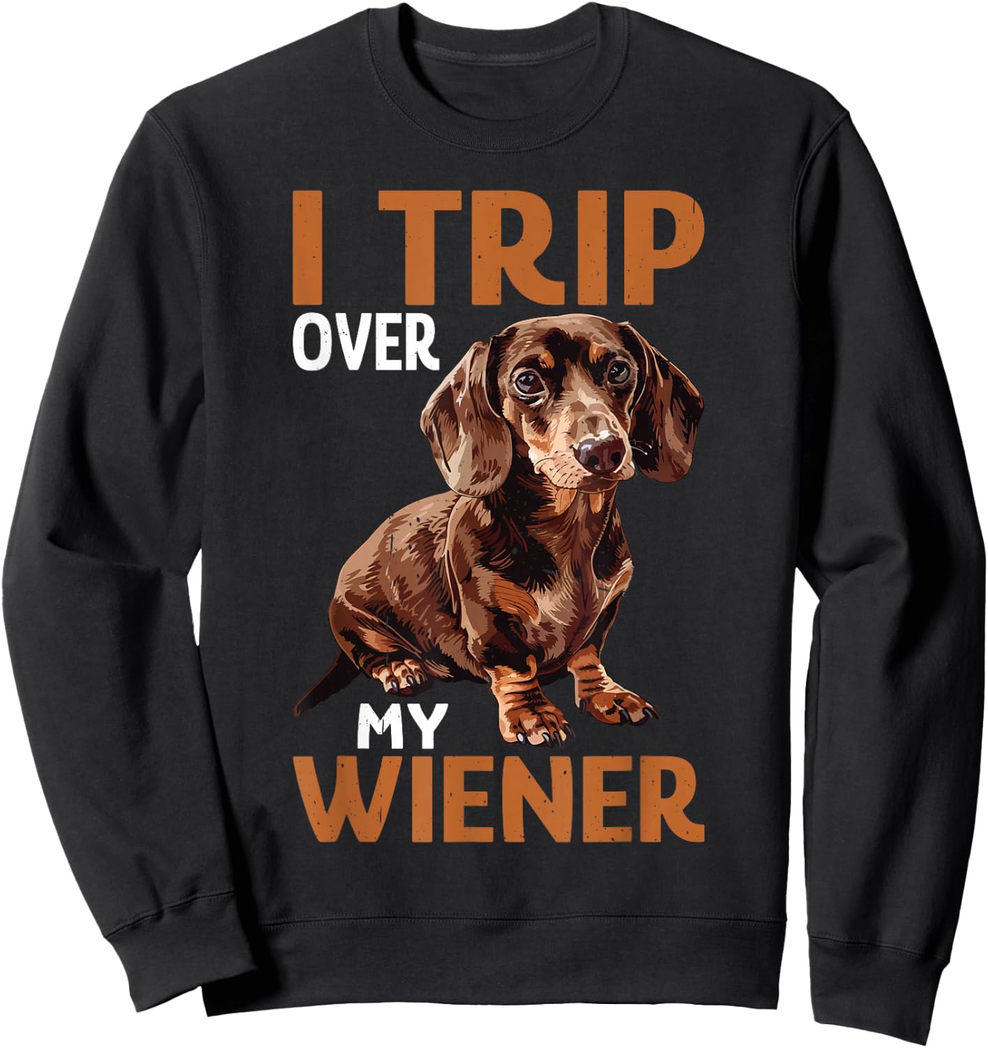 I Trip Over My Wiener Funny Dog Dachshund Humor Sweatshirt - Sweatshirt | Black