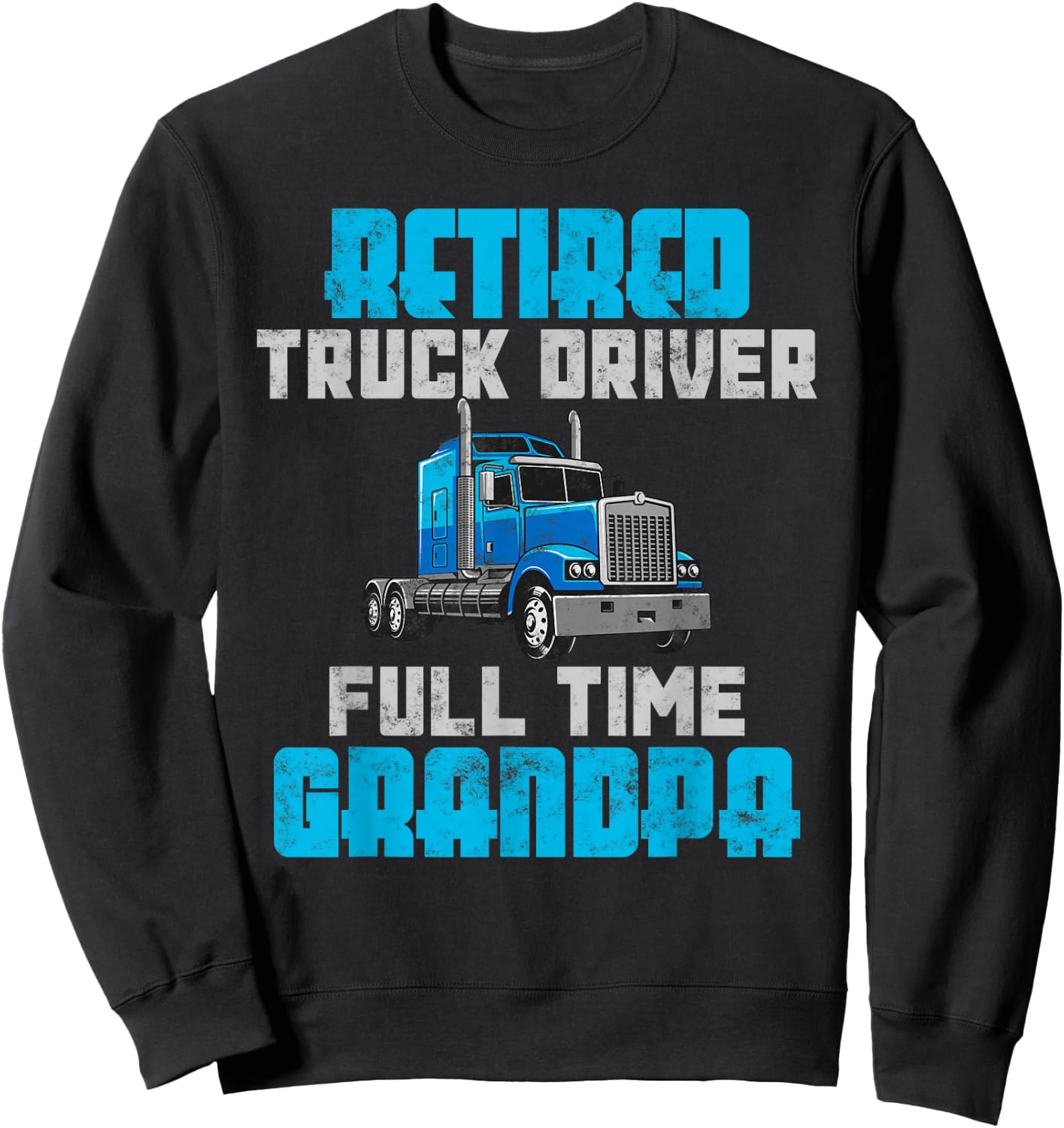 Retired Truck Driver Full Time Grandpa Retirement Driver Sweatshirt - Sweatshirt | Black