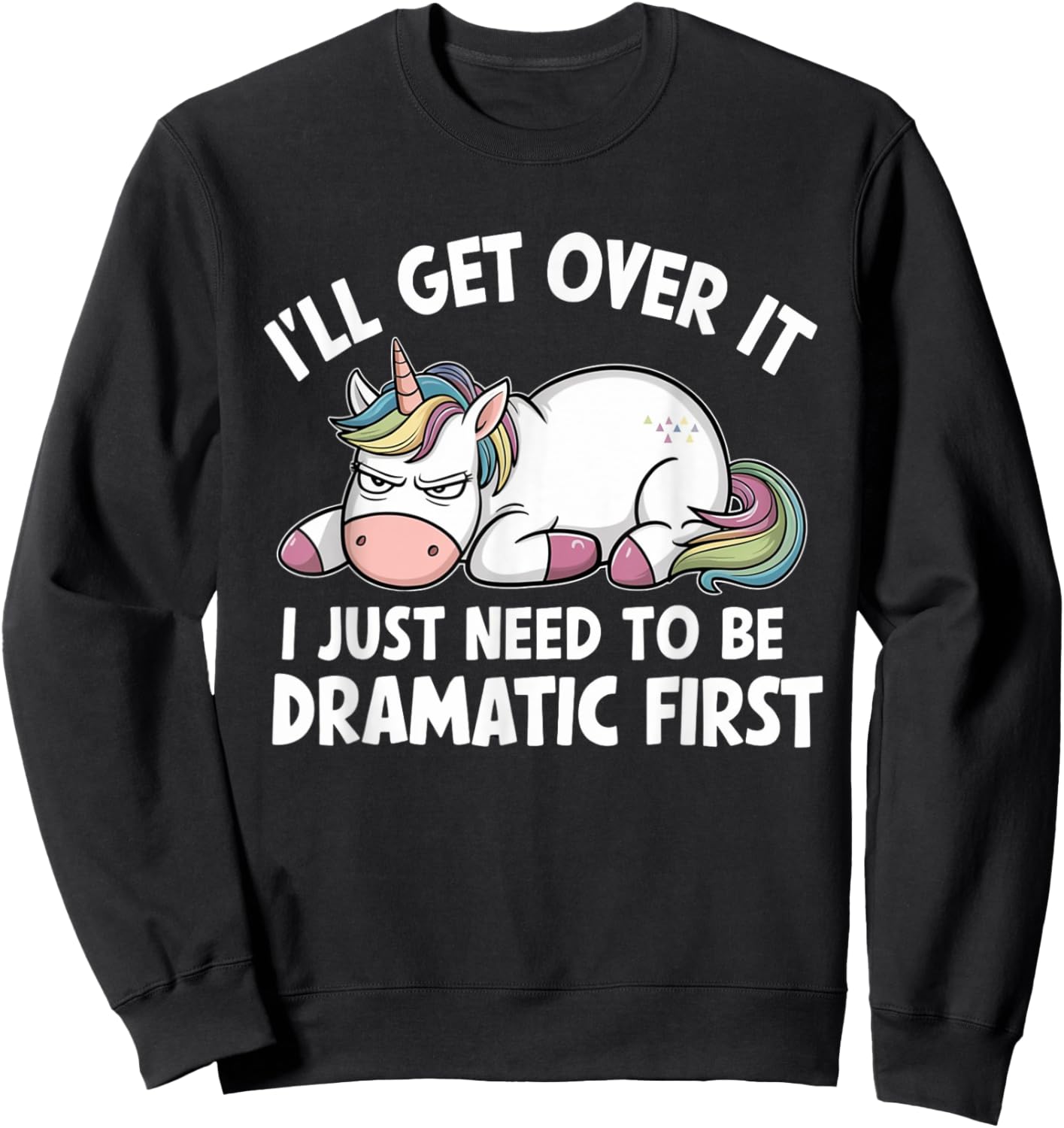 Unicorn I'll Get Over It I Just Need To Be Dramatic First Sweatshirt - Sweatshirt | Black