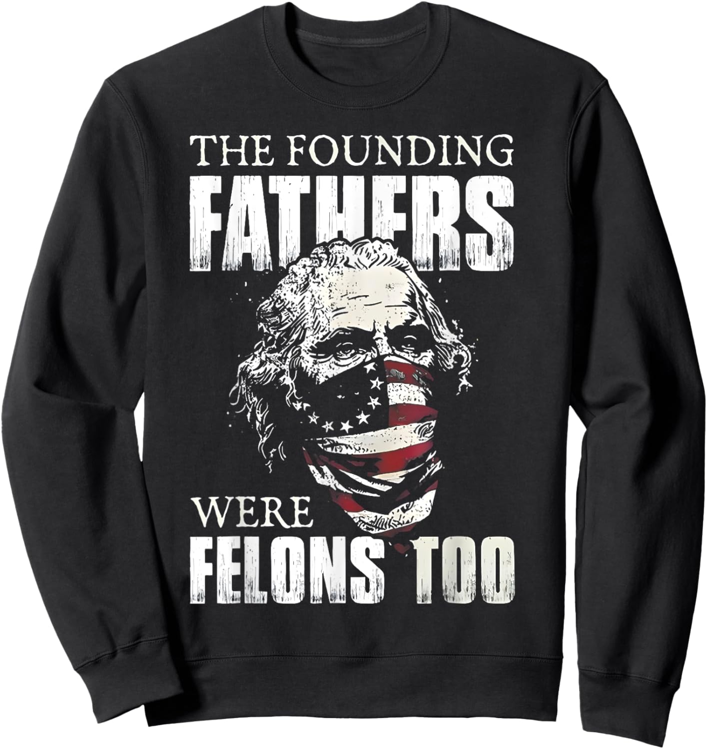 The Founding Fathers Were Felons Too Sweatshirt - Sweatshirt | Black