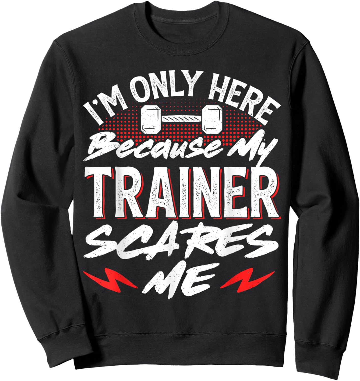 I'm Only Here Because My Trainer Scares Me Sweatshirt - Sweatshirt | Black