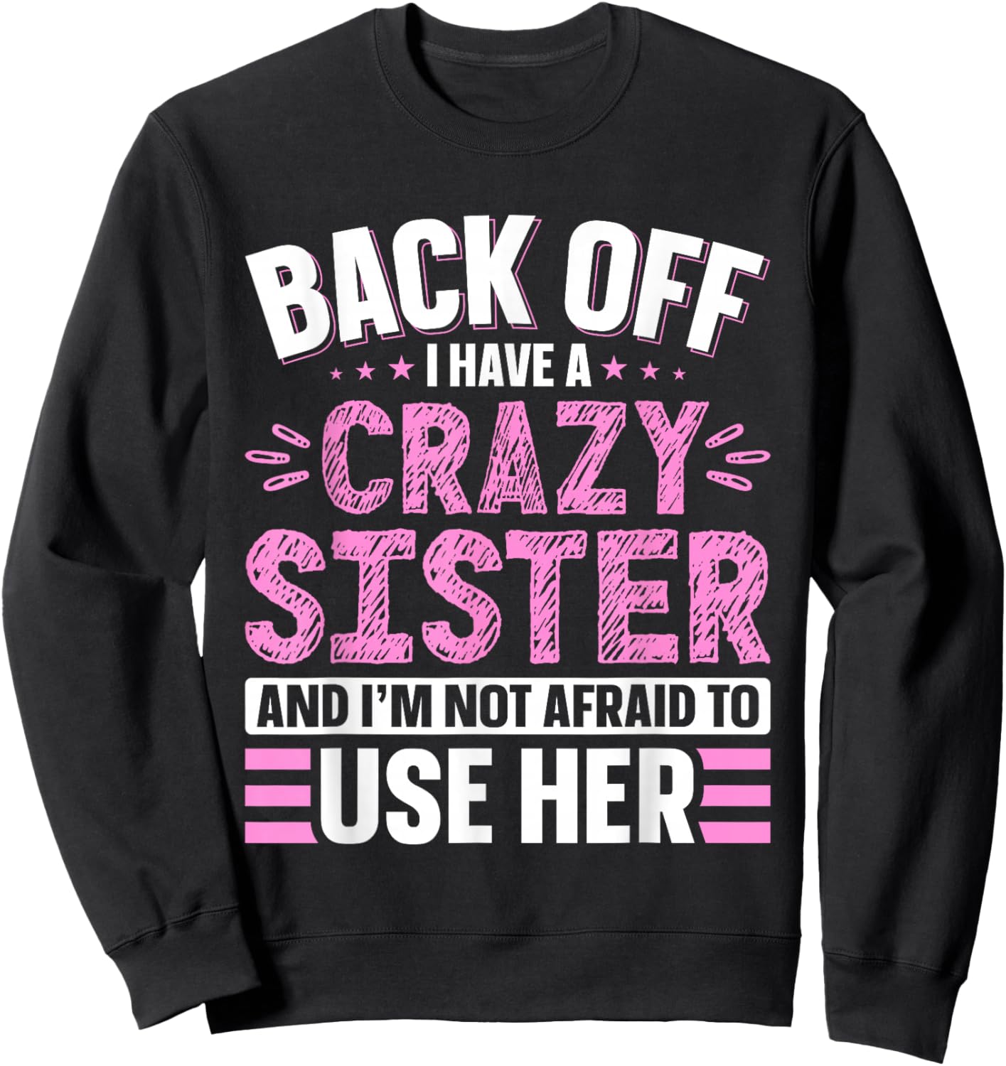 Back Off I Have A Crazy Sister & I'm Not Afraid to Use Her Sweatshirt - Sweatshirt | Black