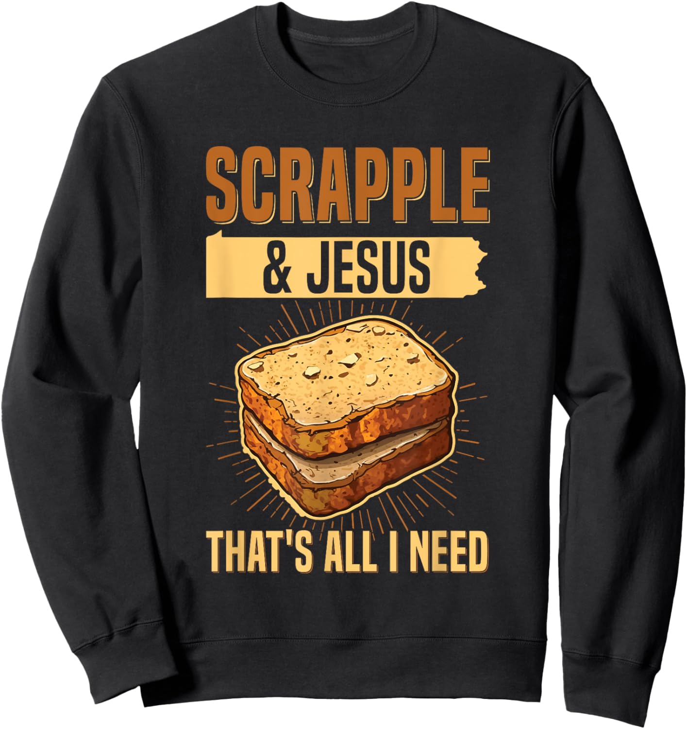 Scrapple & jesus- that's all I need Quote for a Scrapple fan Sweatshirt - Sweatshirt | Black