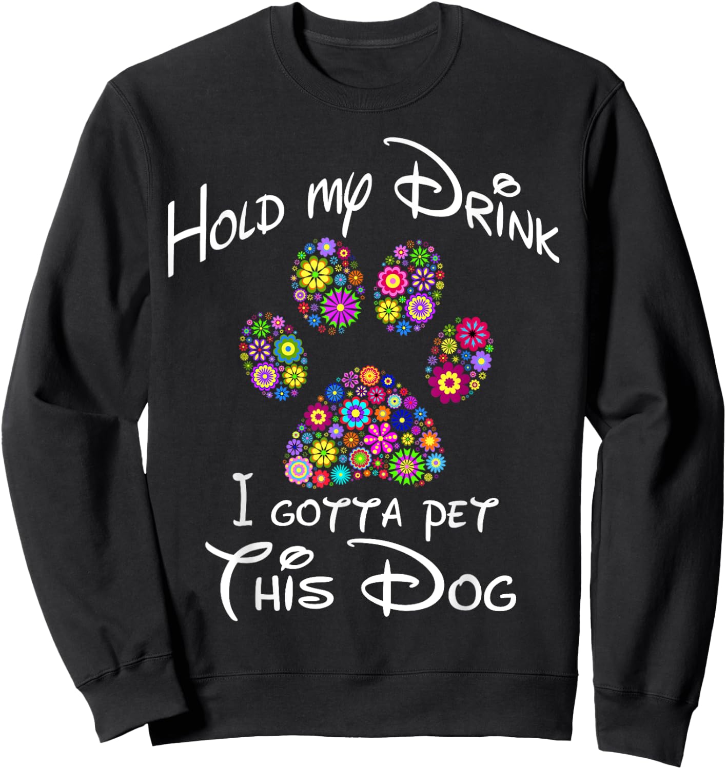 Hold My Drink I Gotta Pet This Dog Floral Paw Print Men Women Sweatshirt - Sweatshirt | Black