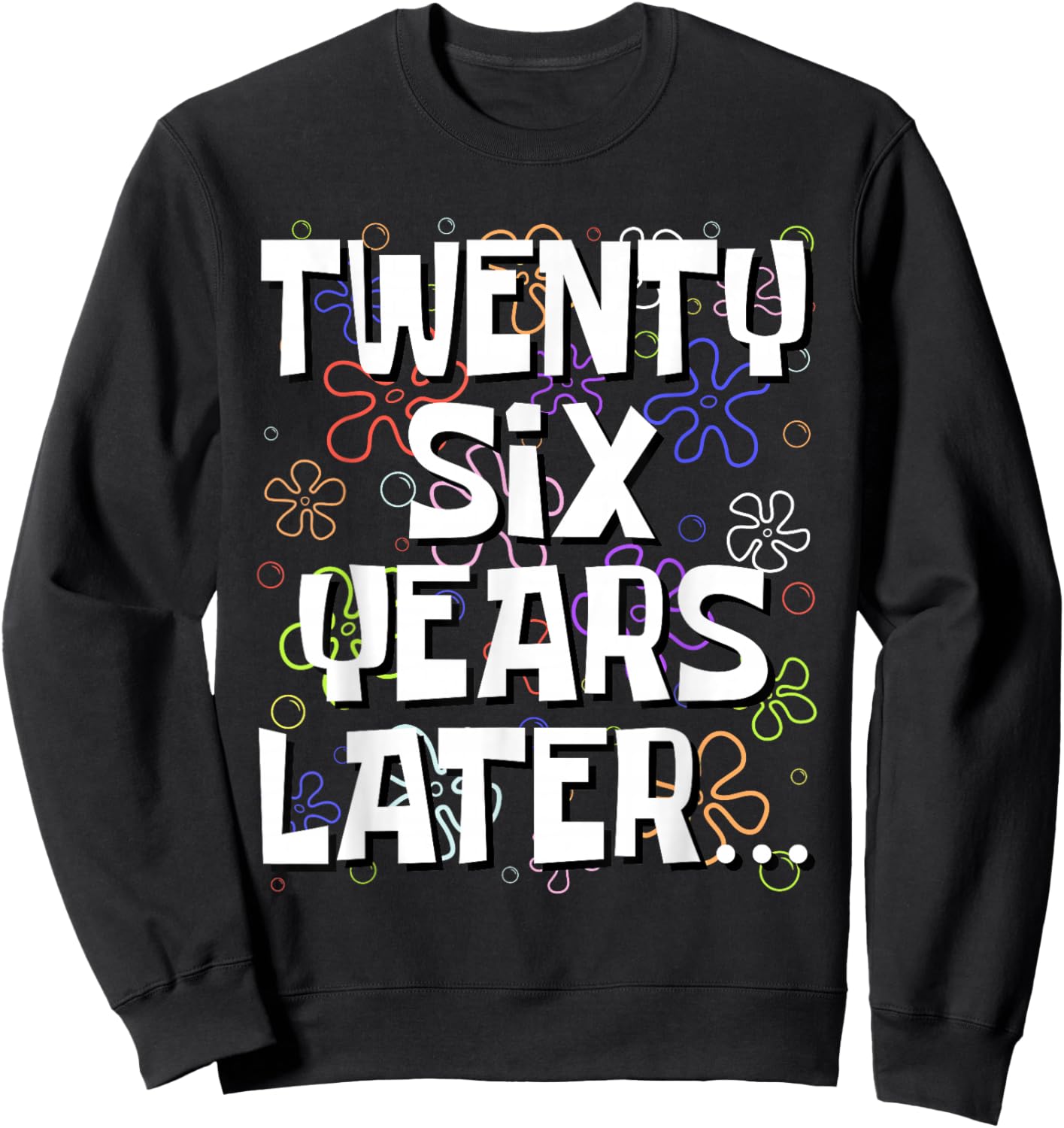 Twenty Six Years Later Funny Meme 26 Year Old 26th Birthday Sweatshirt - Sweatshirt | Black