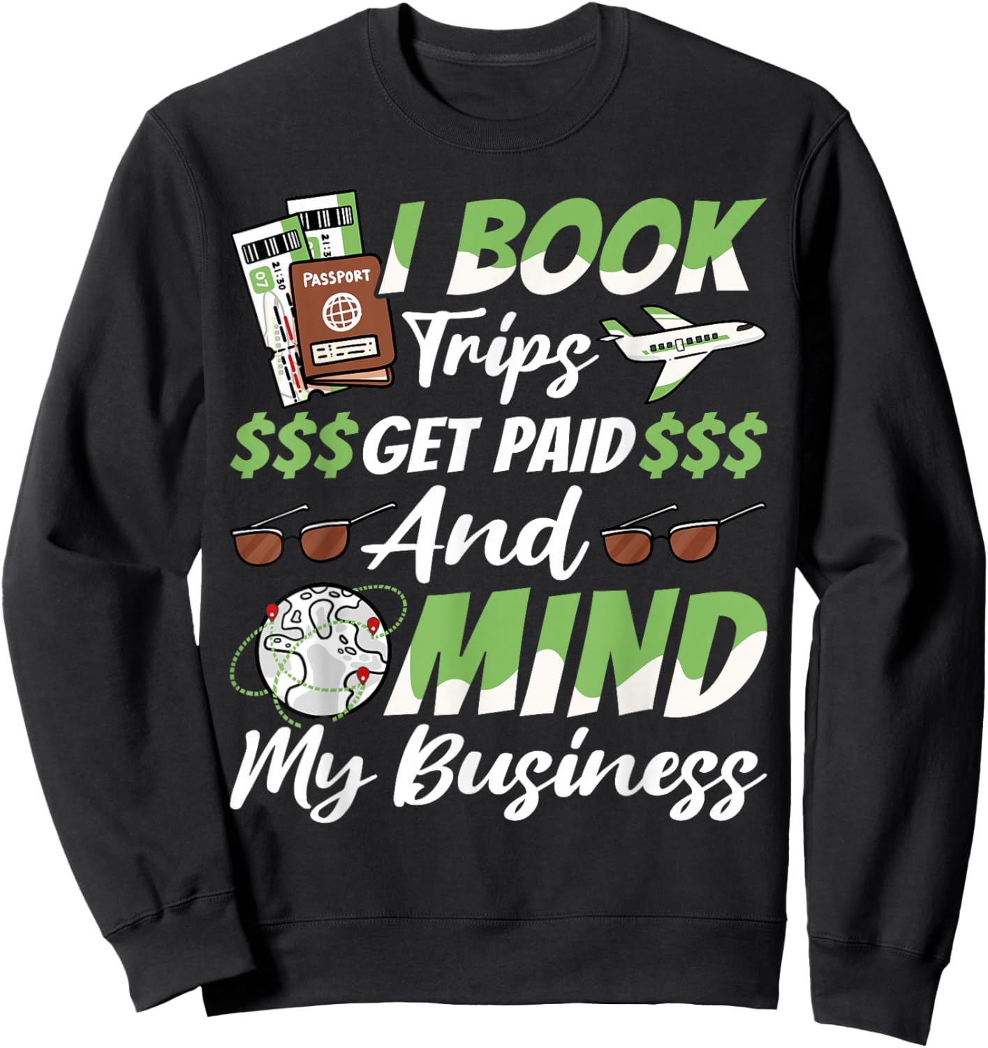 Travel Agent, I Book Trips Get Paid And Mind My Business Sweatshirt - Sweatshirt | Black