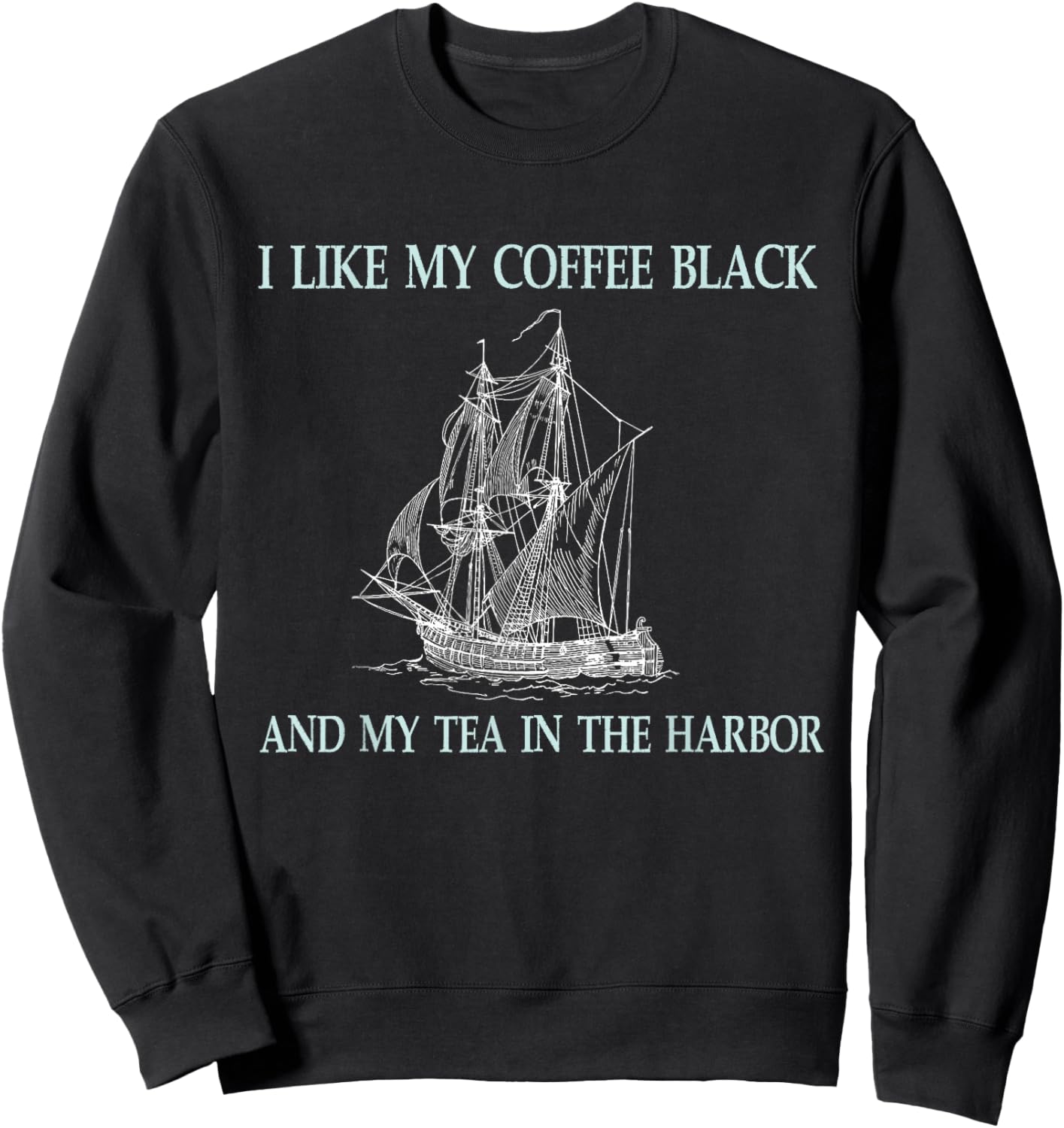 I Like My Coffee Black and My Tea in The Harbor Sweatshirt - Sweatshirt | Black