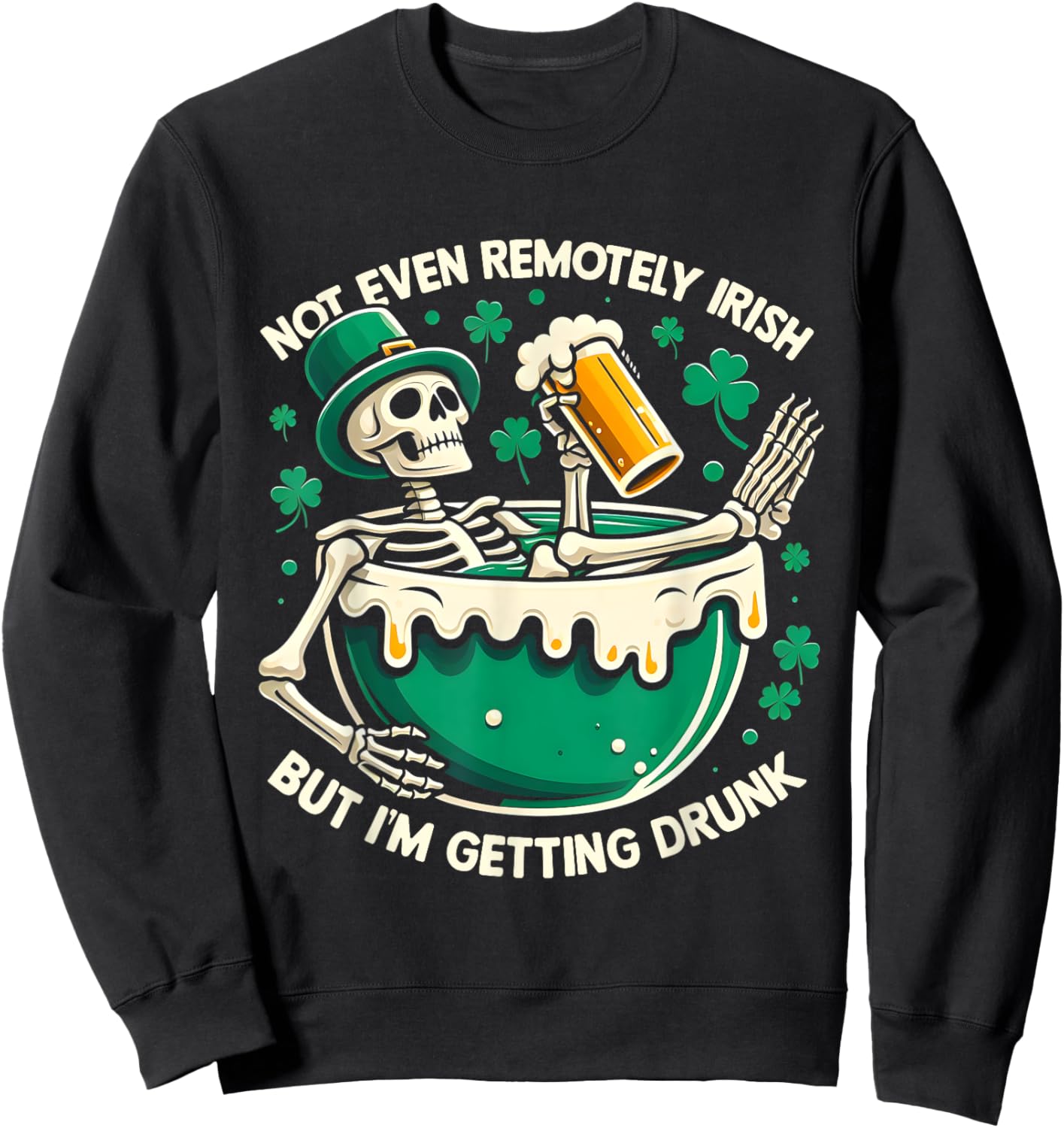 Not Even Remotely Irish But I'm Getting Drunk St Patrick Day Sweatshirt - Sweatshirt | Black