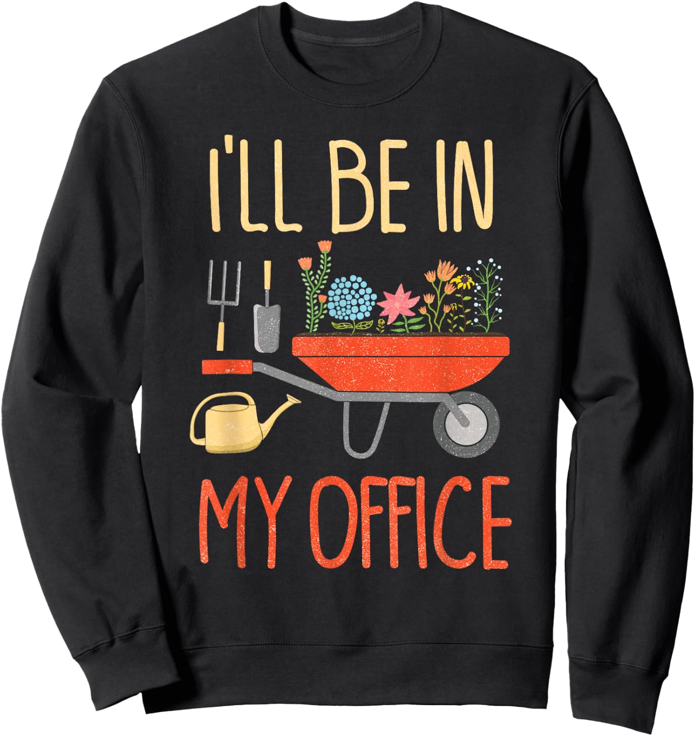 I'll Be in My Office Garden Funny Distressed Gardening Small Sweatshirt - Sweatshirt | Black