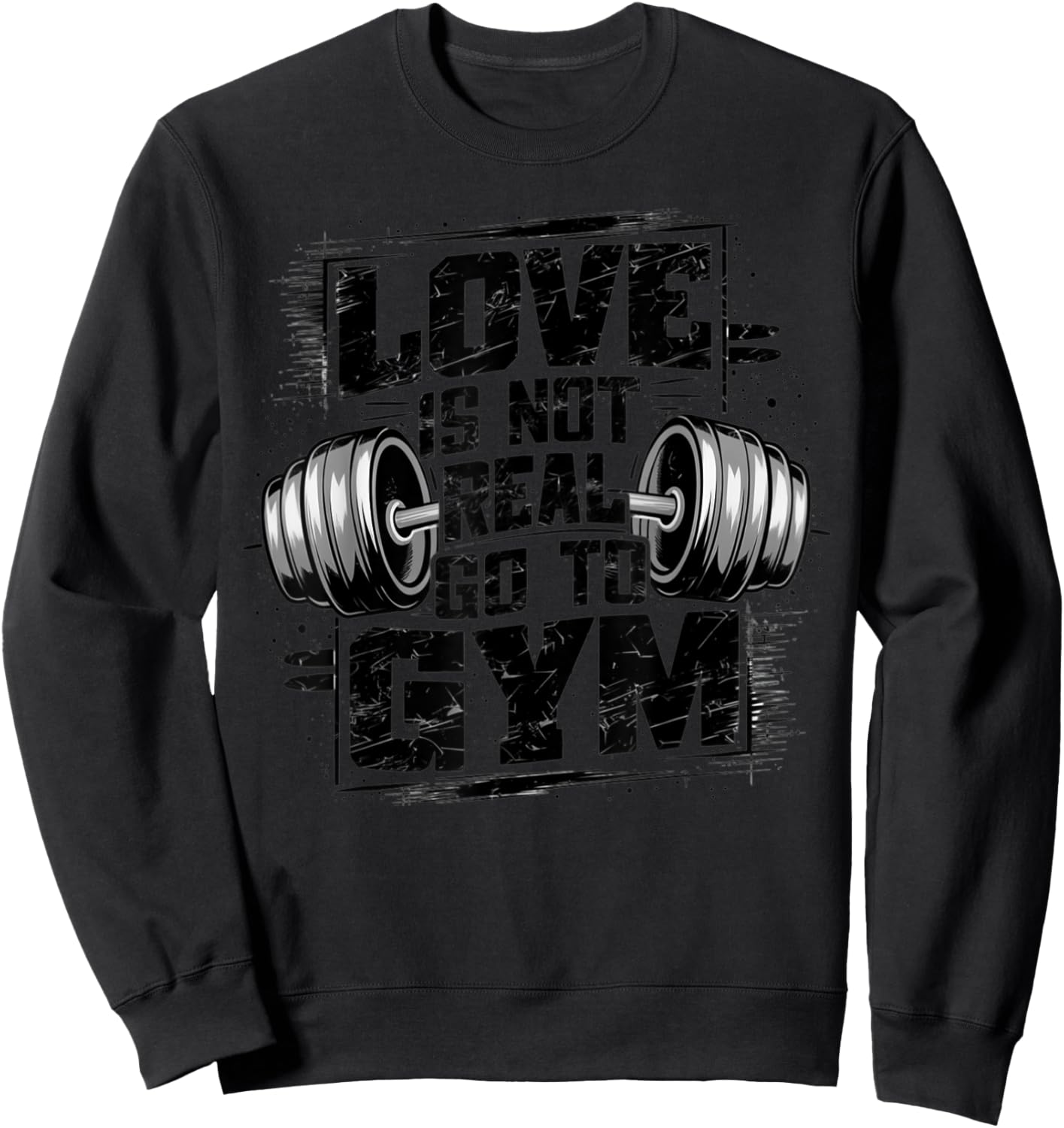 Love Is Not Real Go To Gym Funny Fitness Sweatshirt - Sweatshirt | Black