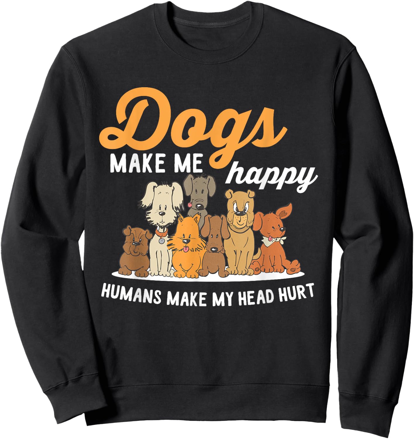 Dogs Makes Me Happy Humans Make My Head Hurt Dog Owner Sweatshirt - Sweatshirt | Black