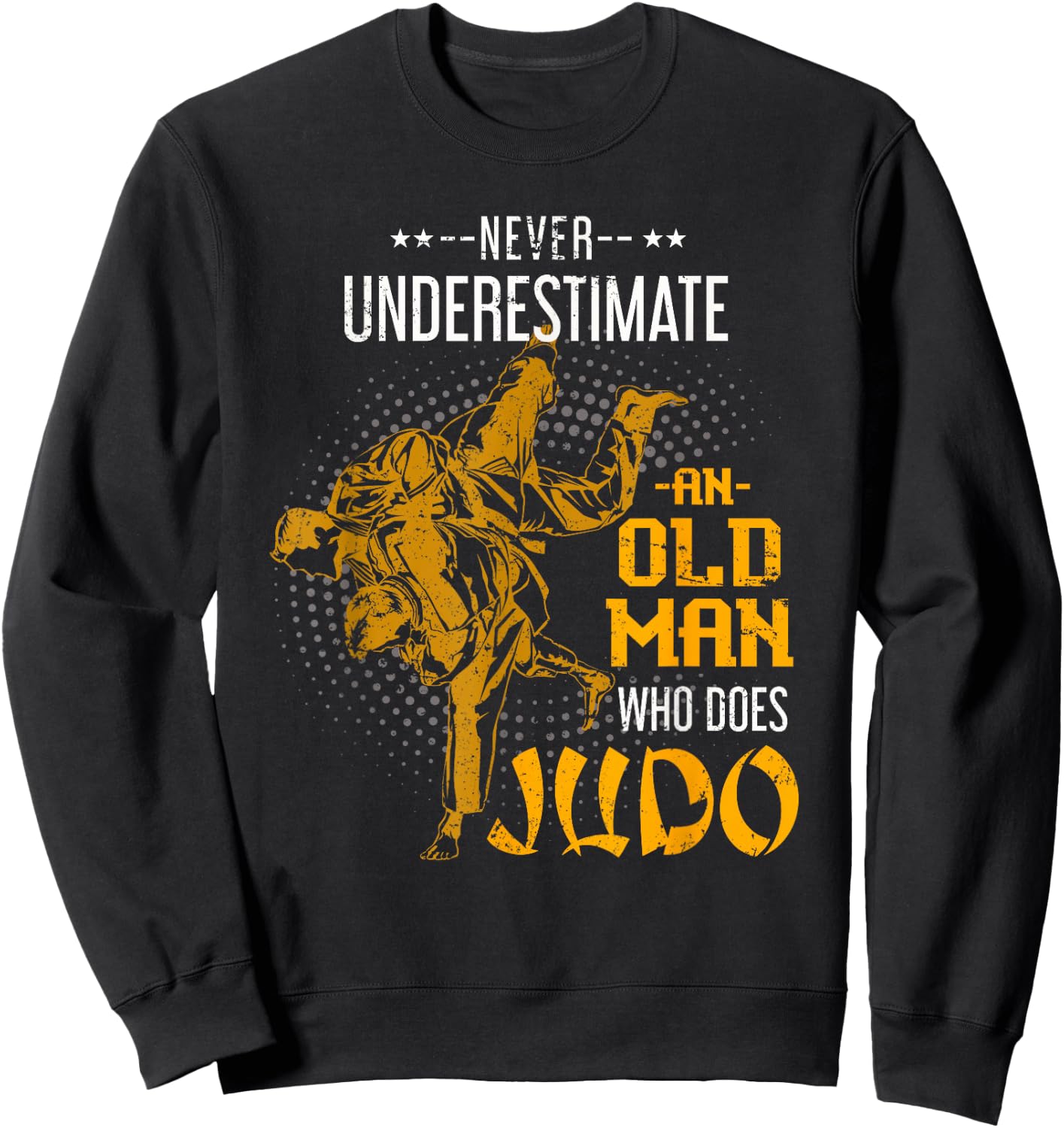 Never Underestimate an Old Man Who Does Judo Sweatshirt - Sweatshirt | Black