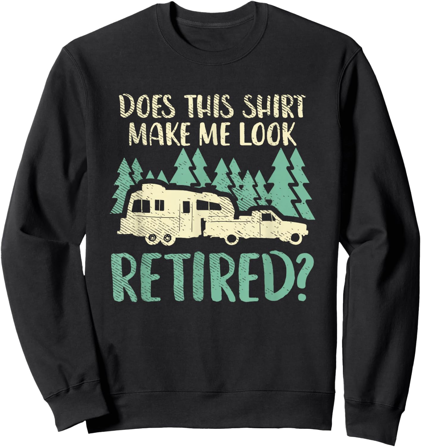 Does This Shirt Make Me Look Retired Funny Retirement Plan Sweatshirt - Sweatshirt | Black