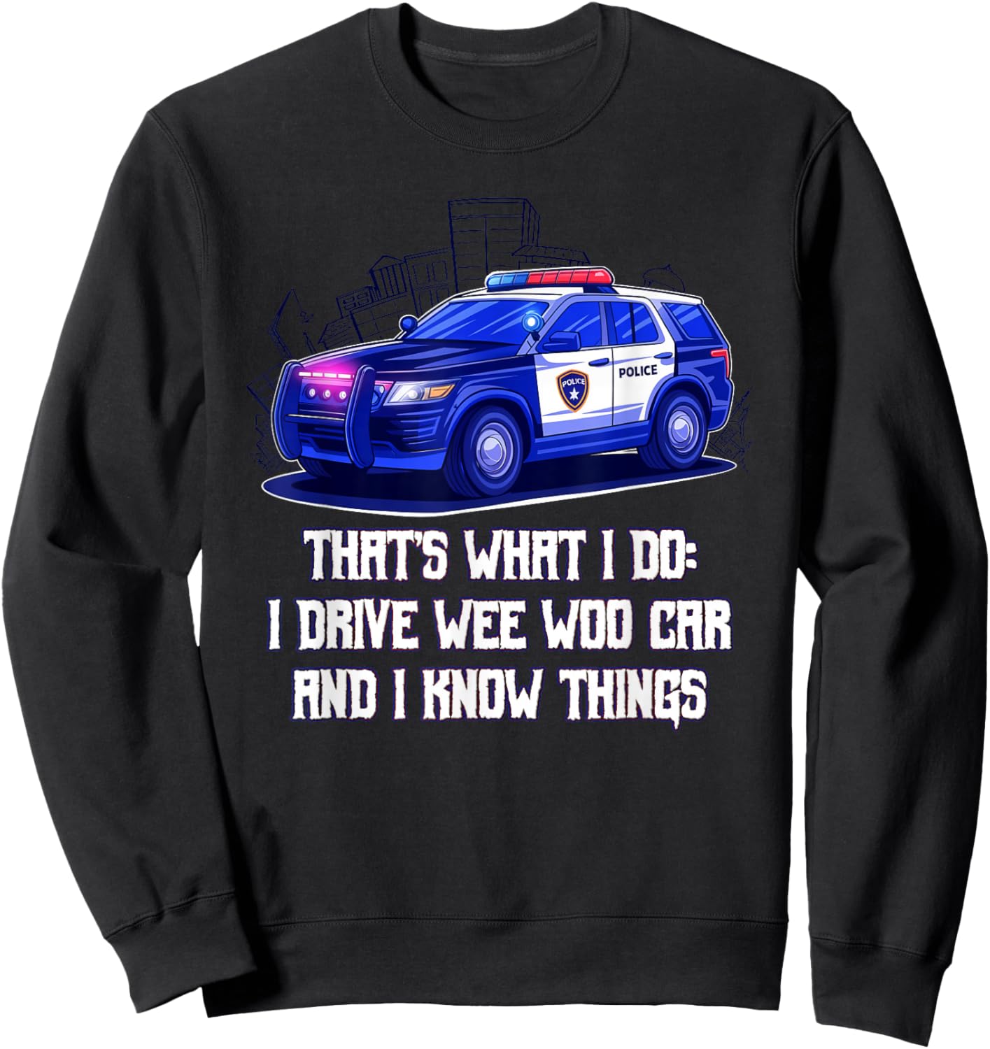 Thats What I Do I Drive Wee Woo Car and I Know Things Funny Sweatshirt - Sweatshirt | Black