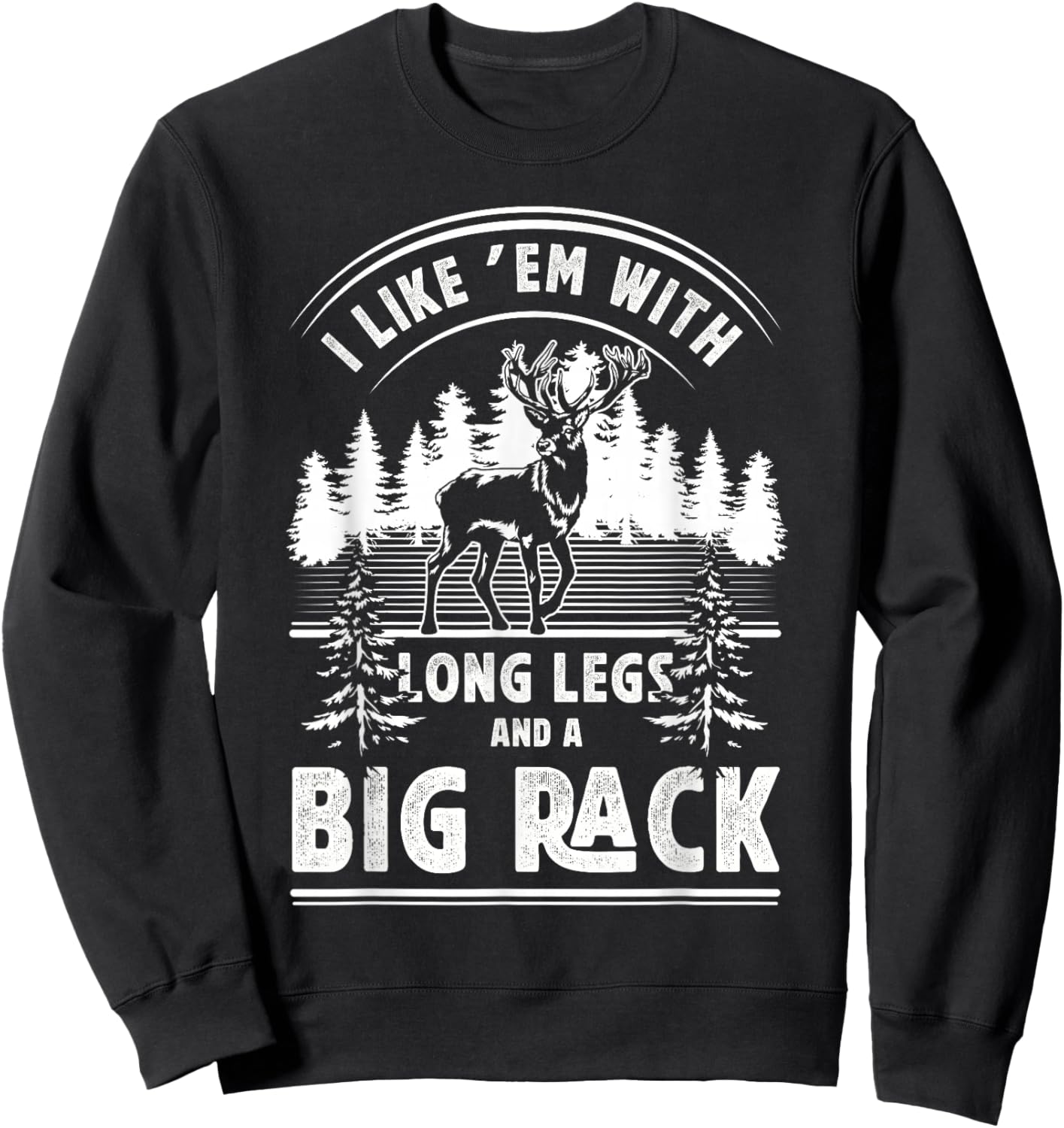 I Like Them With Long Legs And Big Rack Deer Hunting Hunter Sweatshirt - Sweatshirt | Black