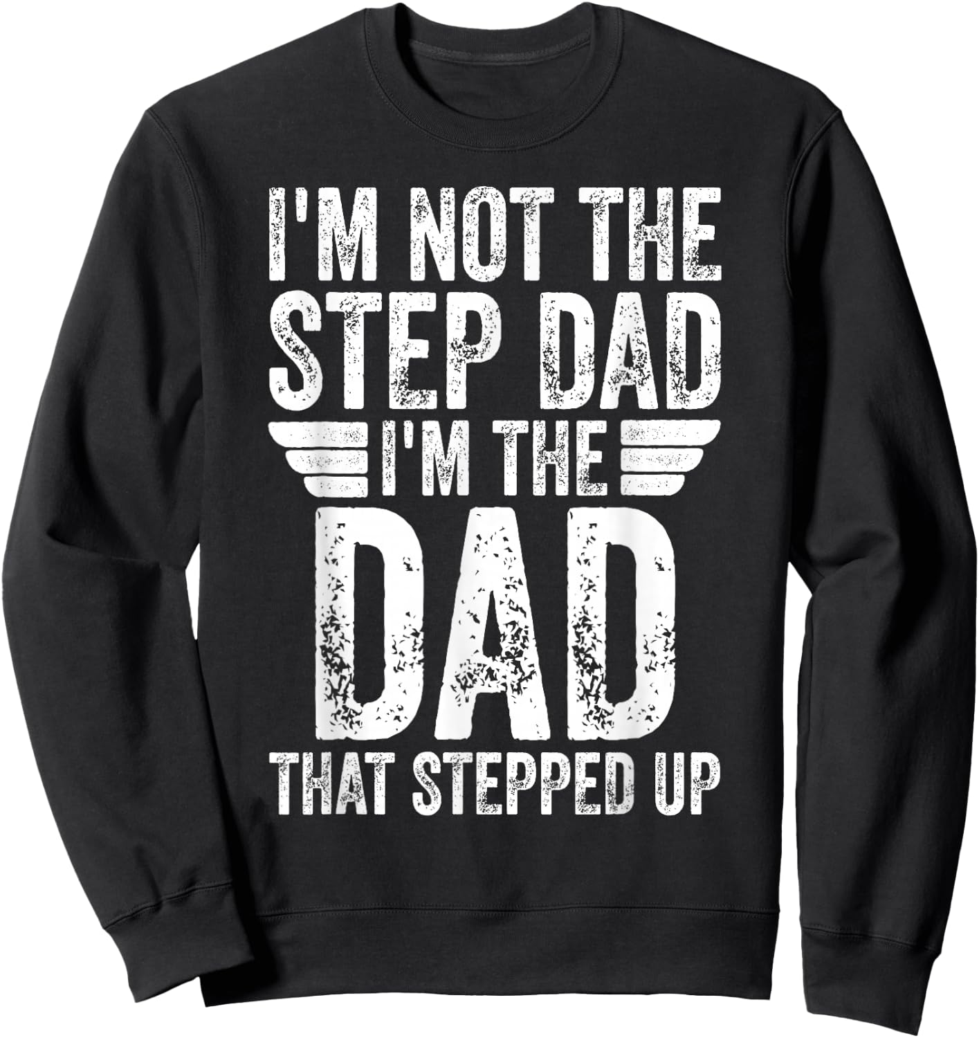 I'm Not The Step Dad I'm The Dad That Stepped Up Sweatshirt - Sweatshirt | Black