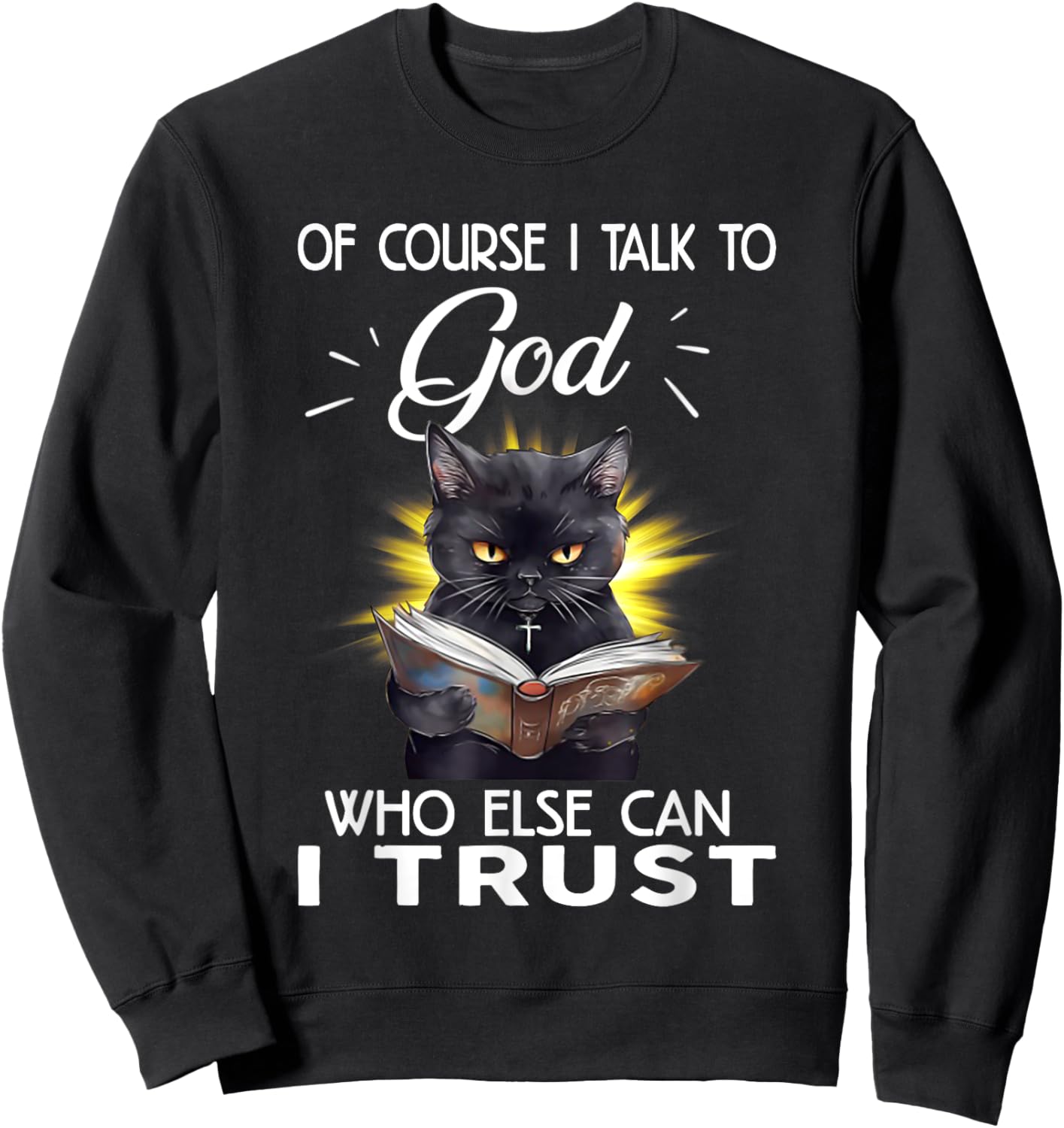Black Cat Of Course I Talk To God Who Else Can I Trust Women Sweatshirt - Sweatshirt | Black