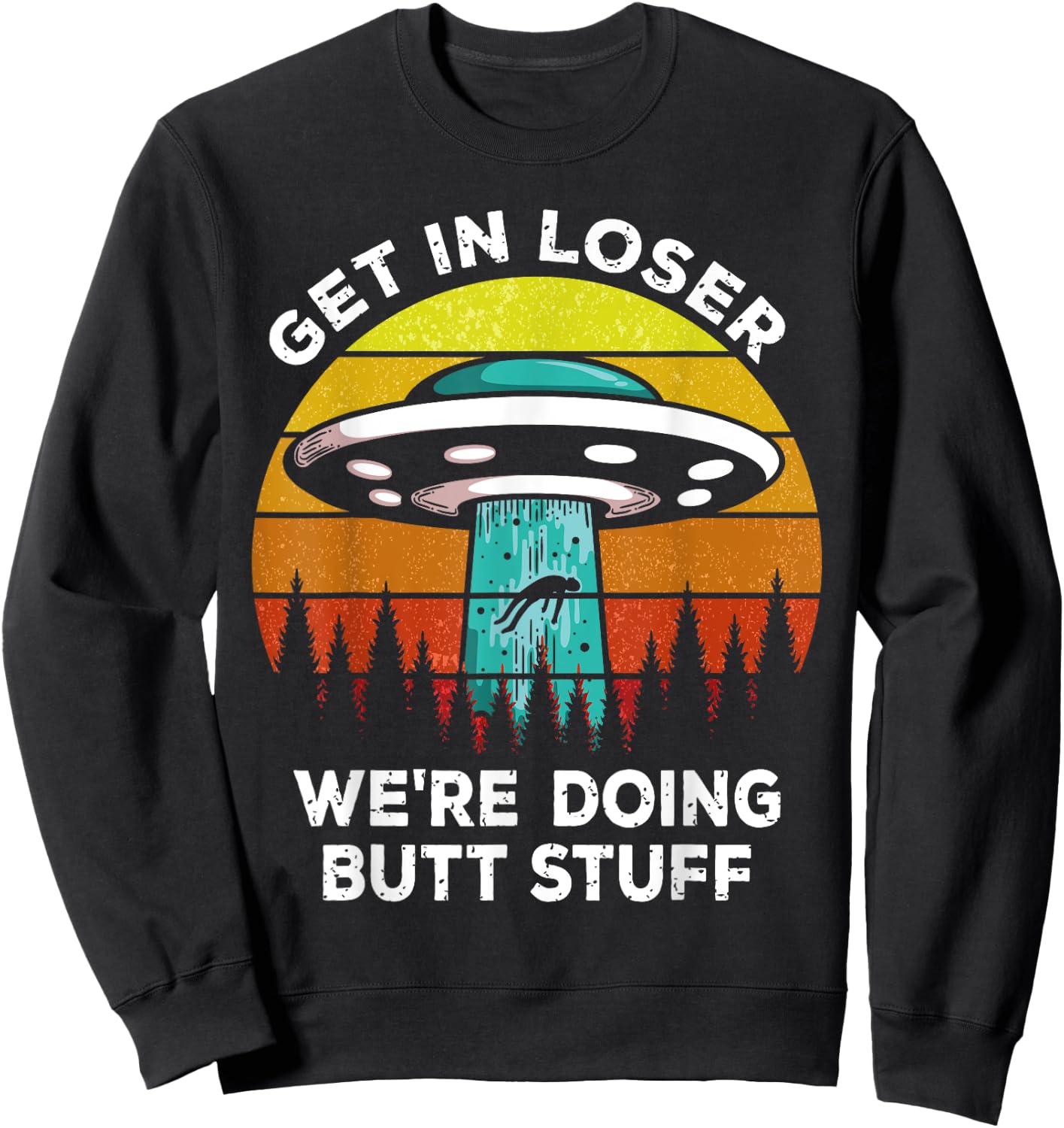 Get In Loser - We're Doing Butt Stuff Alien UFO Sweatshirt - Sweatshirt | Black
