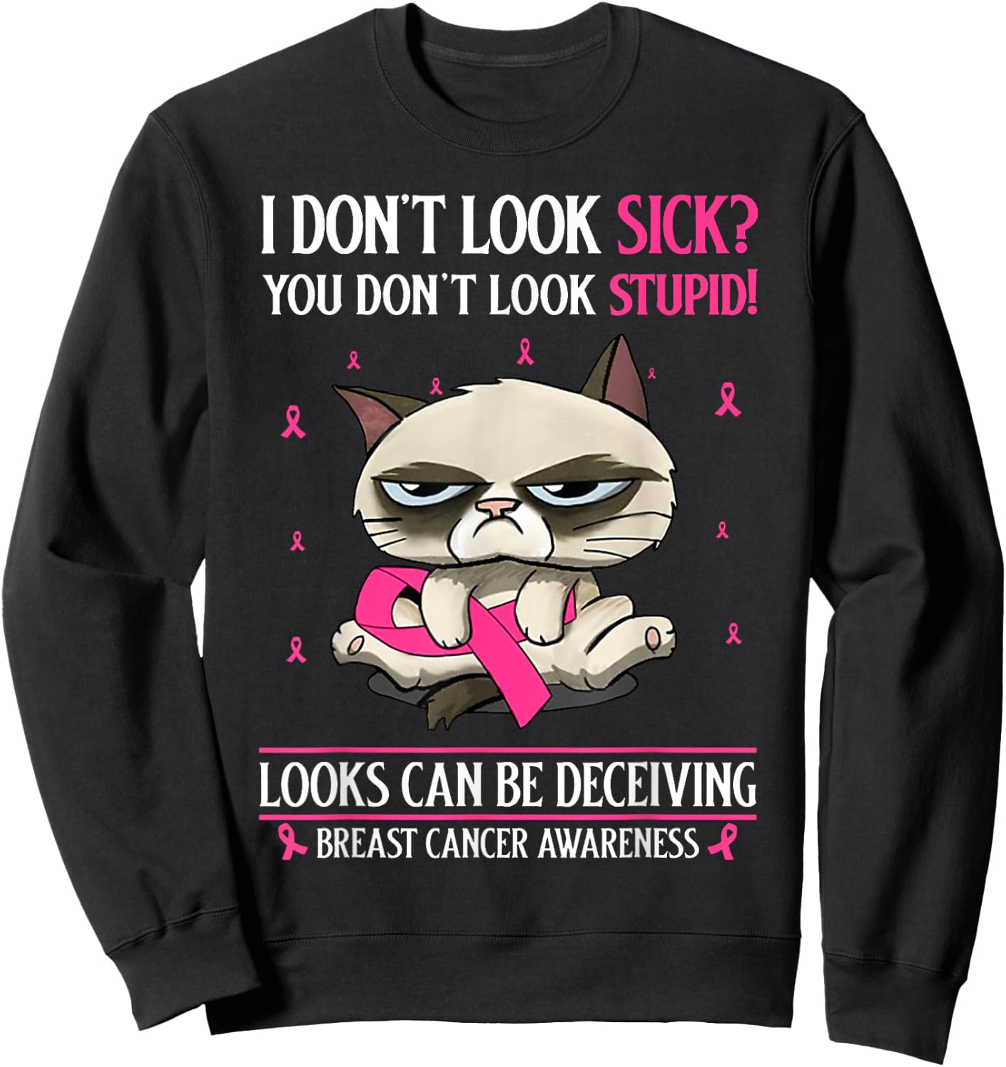 I Don't Look Sick You Don't Look Stupid Breast Cancer Sweatshirt - Sweatshirt | Black