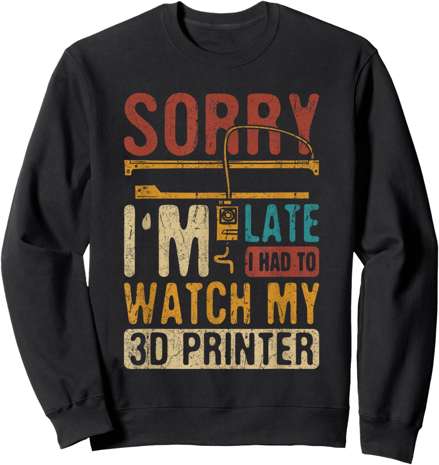 3D Printing Sorry I´m Late I Had To Watch My 3D Printer Sweatshirt - Sweatshirt | Black